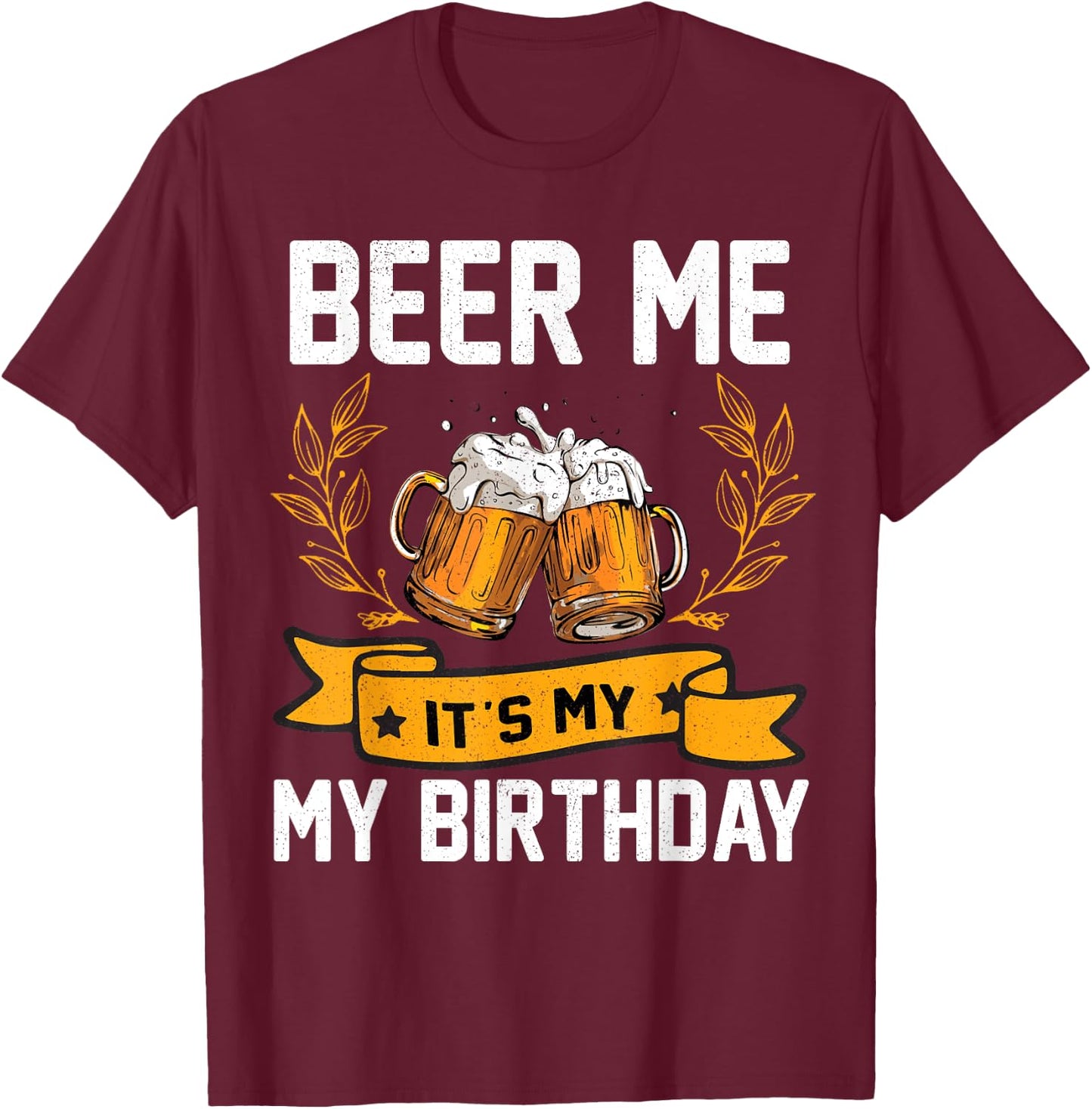 Funny Birthday Party Drinking Shirt Beer Me It's My Birthday T-Shirt - T-Shirt | Maroon