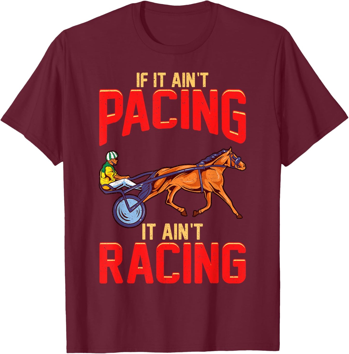 Harness Racing If It Ain't Pacing It Ain't Racing T-Shirt - T-Shirt | Maroon