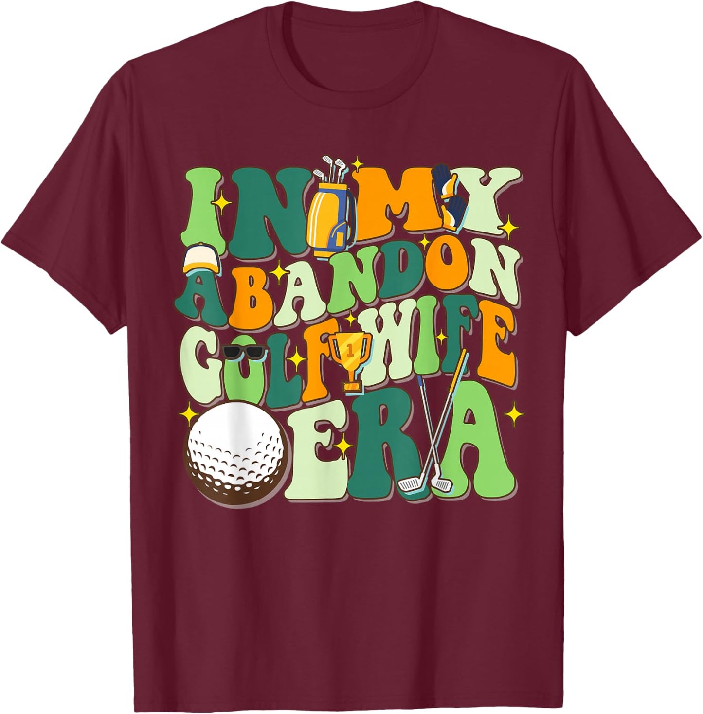 In My Abandoned Golf Wife Era Funny Golf Gift T-Shirt - T-Shirt | Maroon