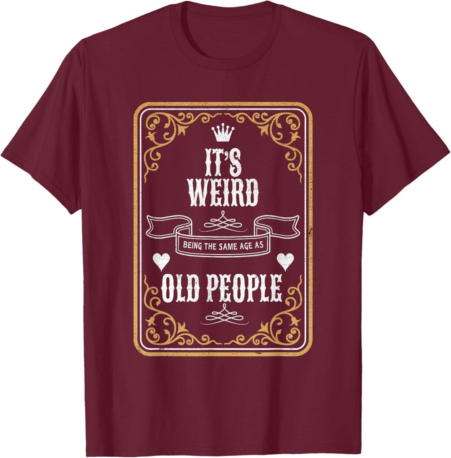 It's Weird Being The Same Age As Old People Vintage Funny T-Shirt - T-Shirt | Maroon