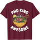 Pho King Awesome Funny Vietnamese Cuisine Vietnam Noodle T-Shirt - T-Shirt | Maroon