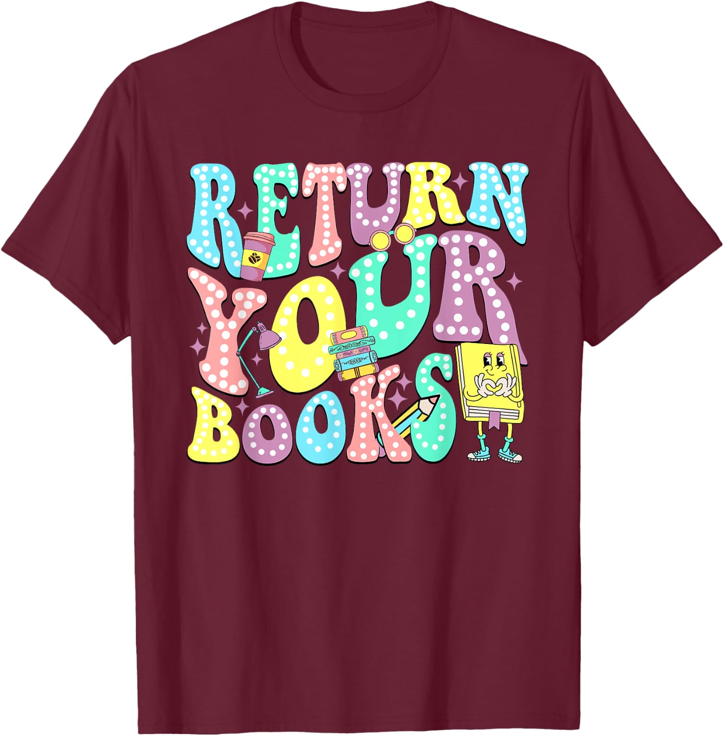 Return Your Books End School Year School Librarian Teacher Women Girls Kids T-Shirt - T-Shirt | Maroon