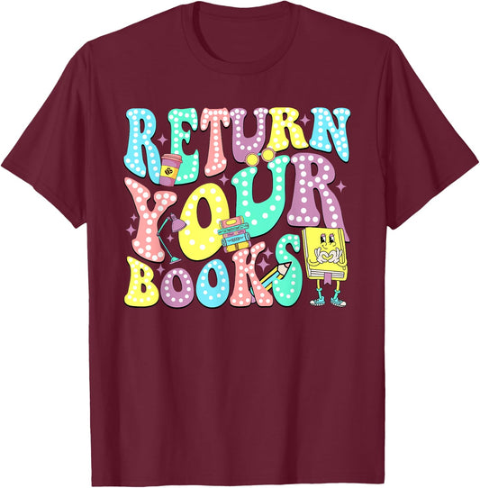 Return Your Books End School Year School Librarian Teacher Women Girls Kids T-Shirt - T-Shirt | Maroon