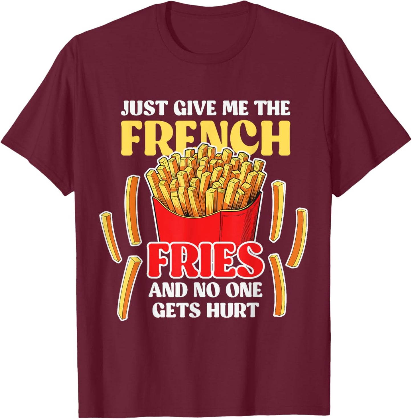 Just Give Me The French Fries - Fast Food Lover French Fry T-Shirt - T-Shirt | Maroon