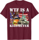 Wtf Is A Kilometer T-Shirt - T-Shirt | Maroon
