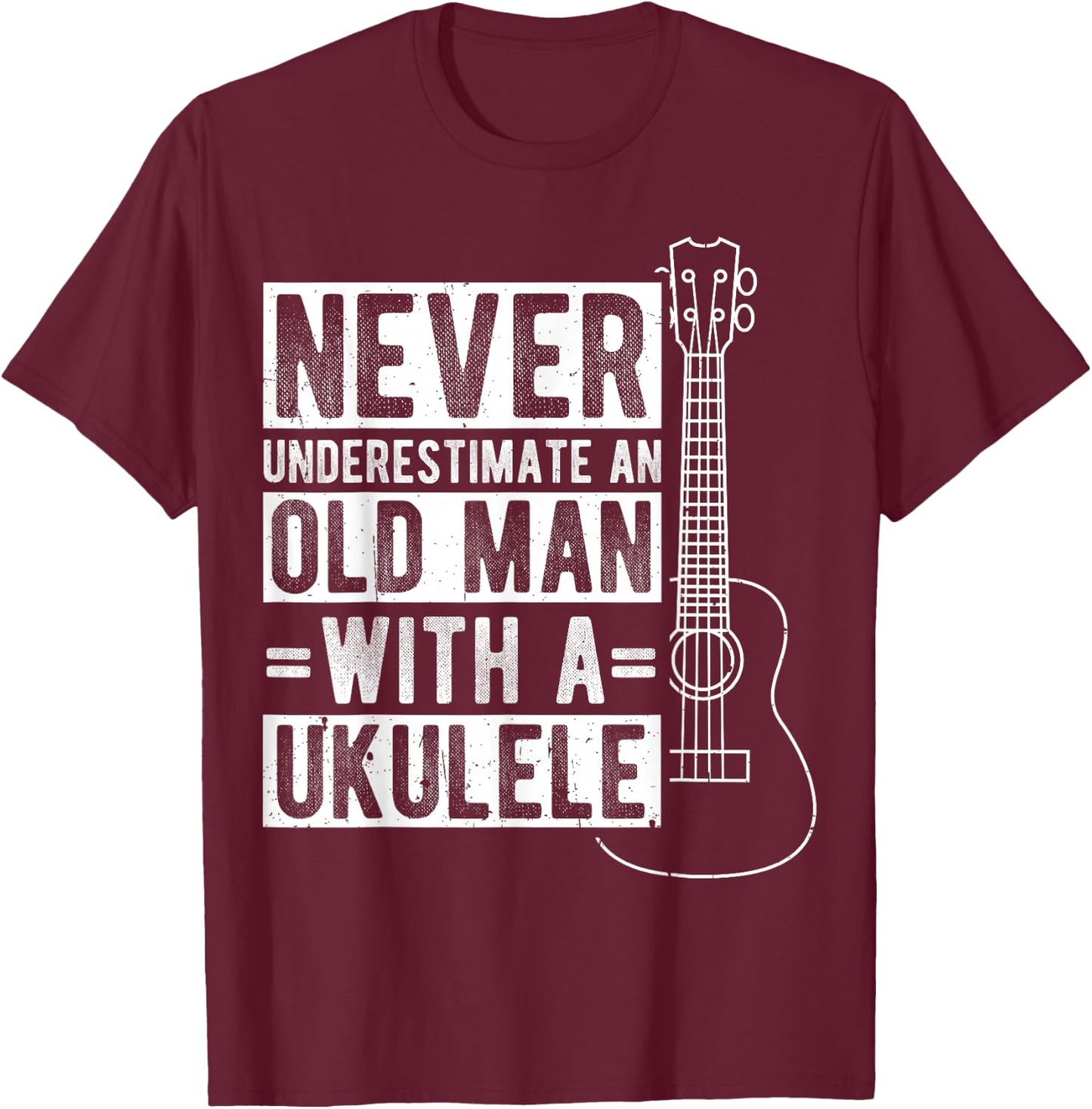 NEVER UNDERESTIMATE AN OLD MAN WITH A UKULELE Musican T-Shirt - T-Shirt | Maroon