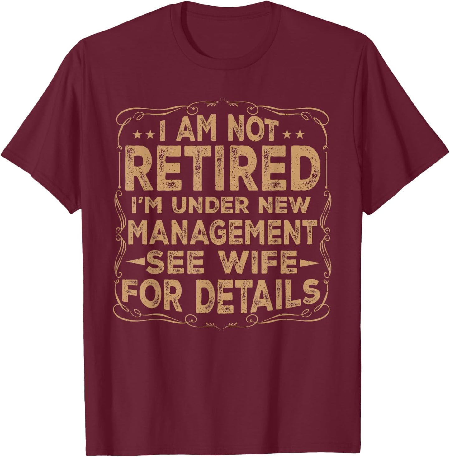 I Am Not Retired I'm Under New Management See Wife Details T-Shirt - T-Shirt | Maroon