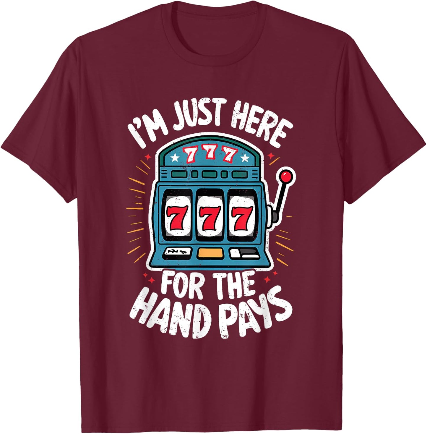 Just Here Hand Pay Funny Slot Machine Player Lucky Gambling T-Shirt - T-Shirt | Maroon