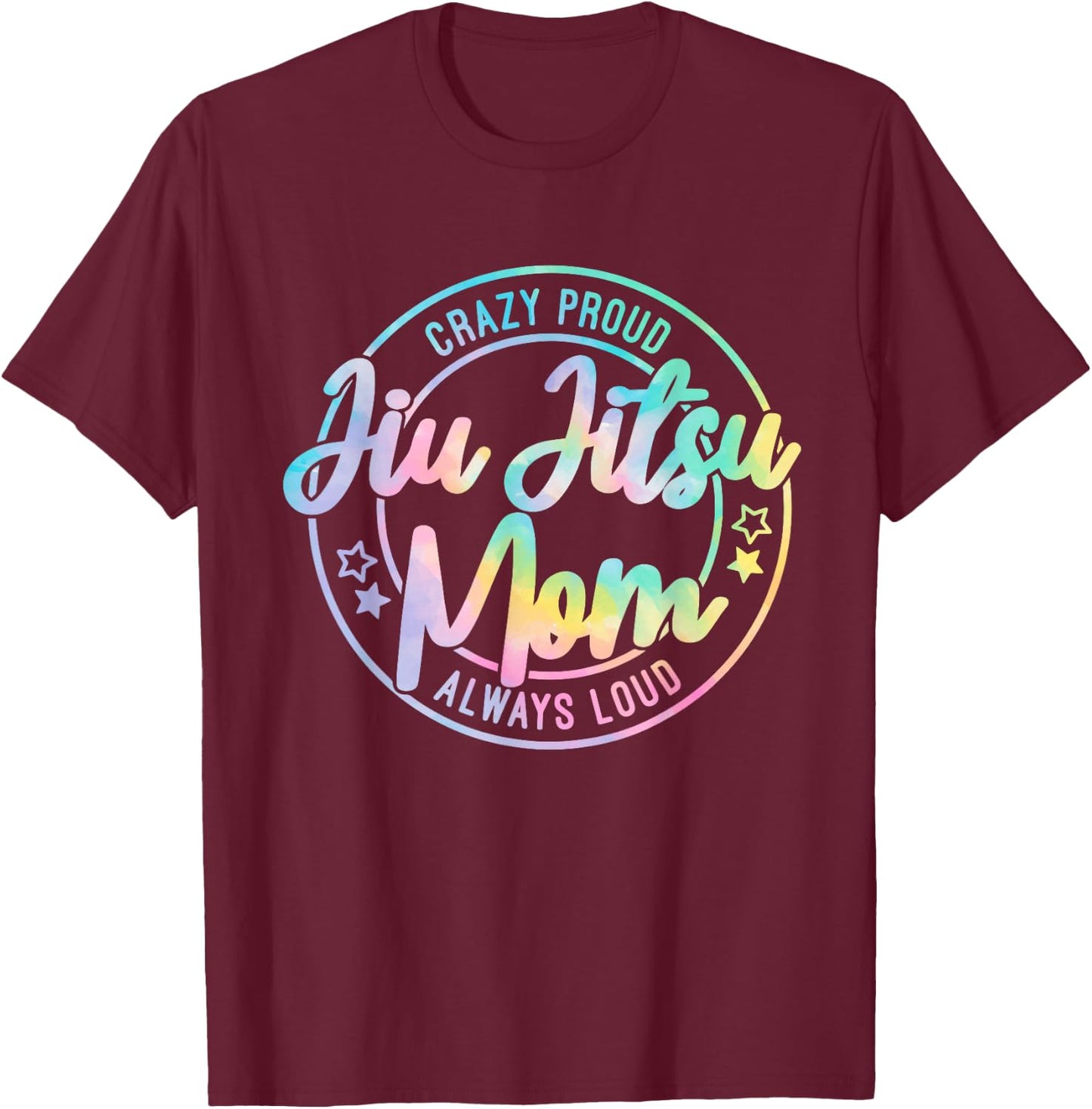 Crazy Proud Jiu Jitsu Mom Tie Dye Always Loud Mother's Day T-Shirt - T-Shirt | Maroon