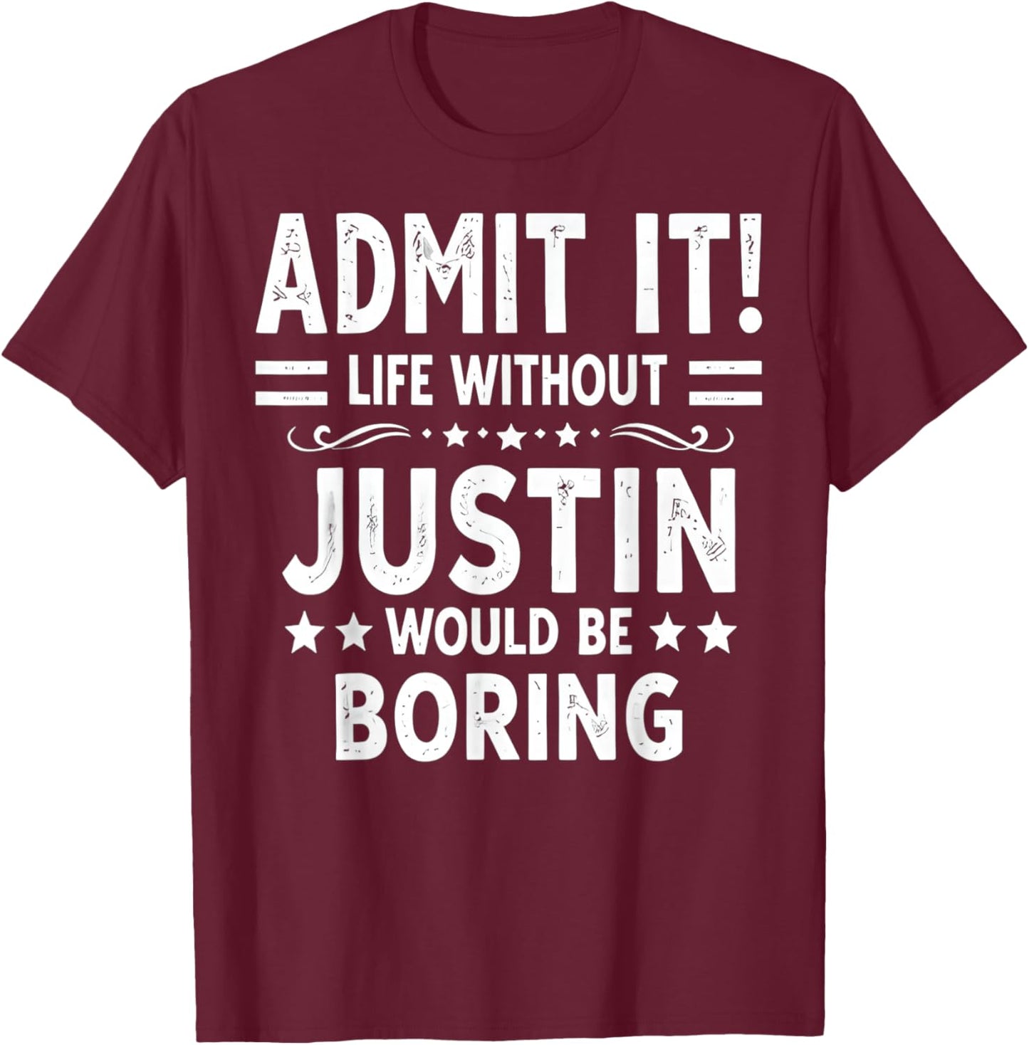 Admit It Life Without Justin Would Be Boring Funny Saying T-Shirt - T-Shirt | Maroon
