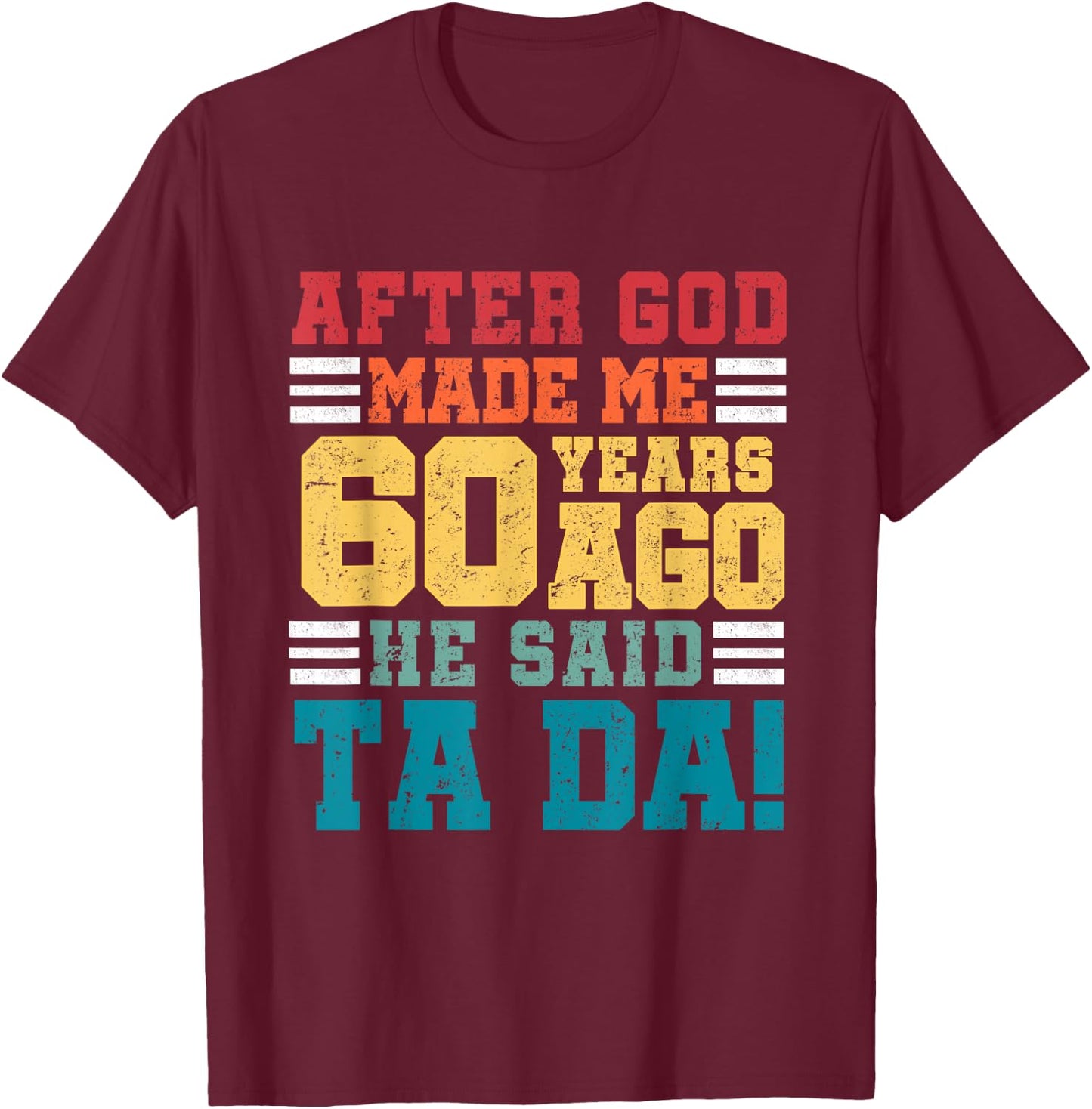 After God Made Me 60 Years Ago He said Ta da 60th Birthday T-Shirt - T-Shirt | Maroon