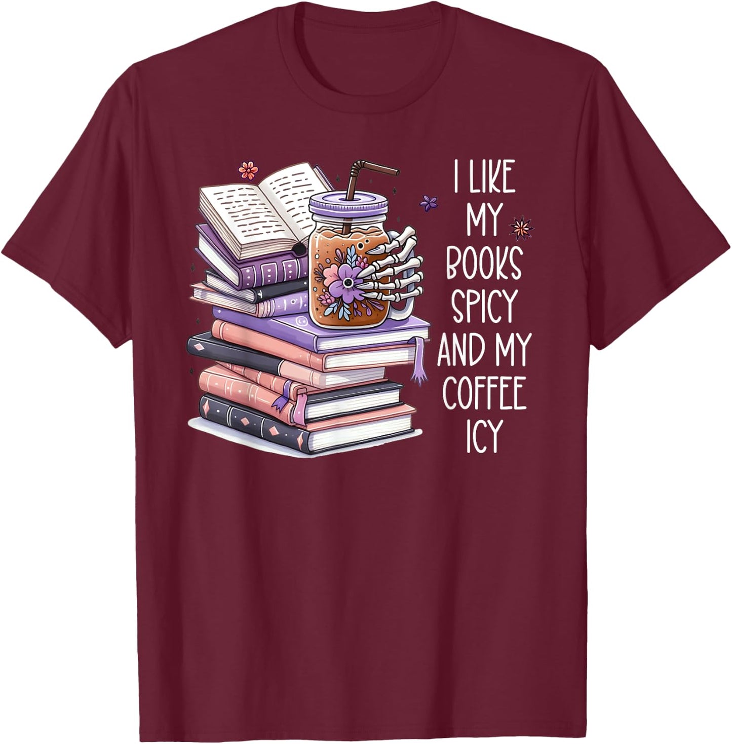 I Like My Books Spicy Shirt,I Like Books Spicy & Coffee Icy T-Shirt - T-Shirt | Maroon