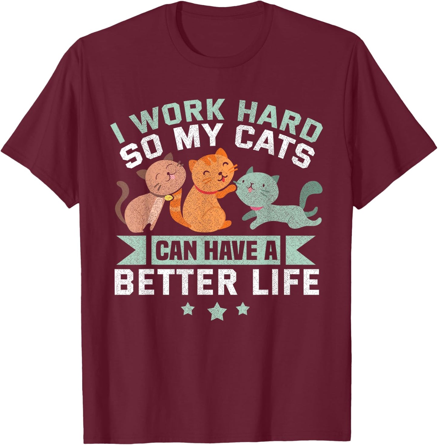 I Work Hard So My Cat Can Have A Better Life Funny Cat T-Shirt - T-Shirt | Maroon