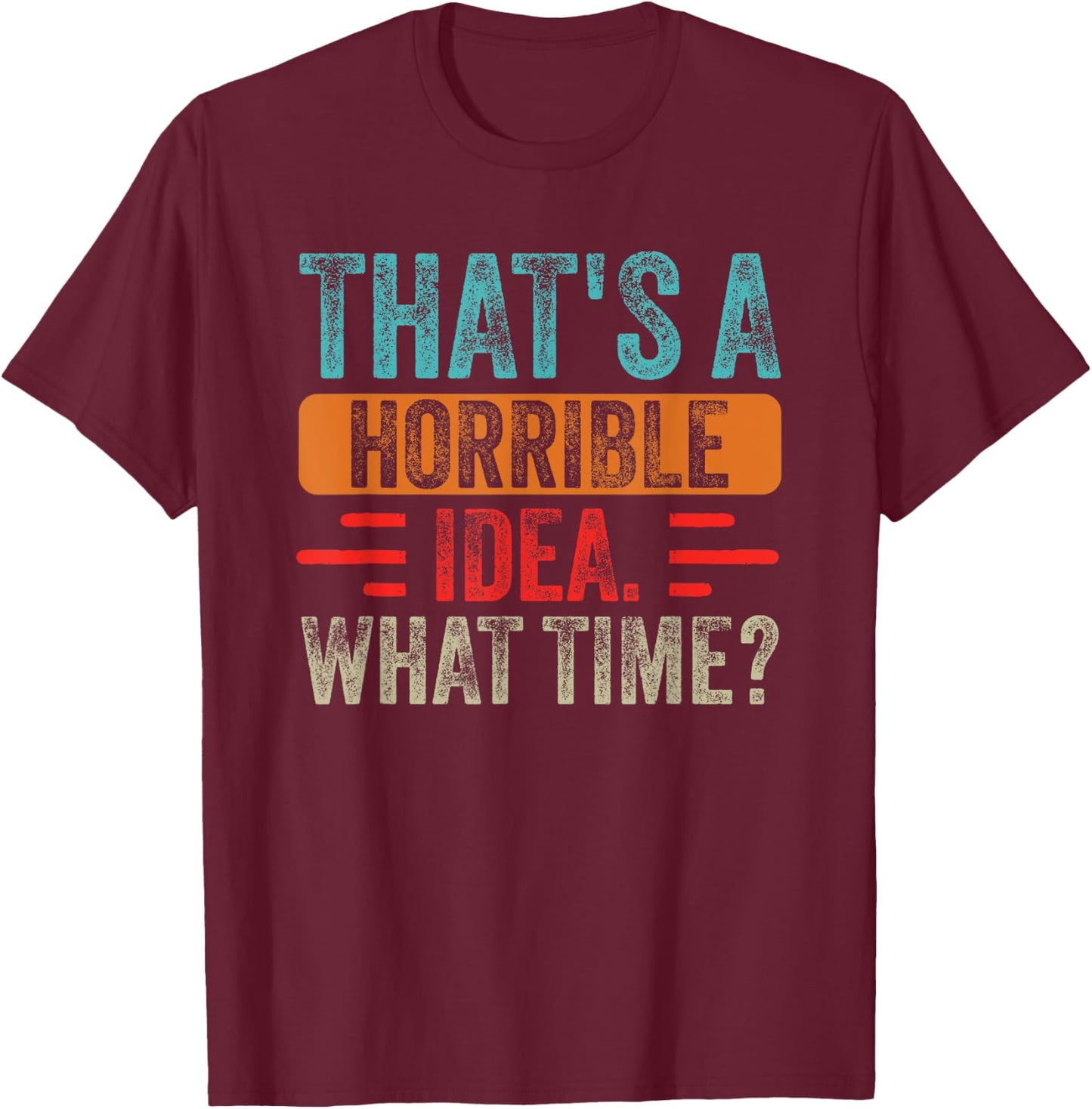 Funny That's A Horrible Idea What Time Funny Sarcasm Quote T-Shirt - T-Shirt | Maroon