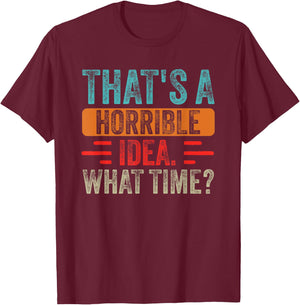 Funny That's A Horrible Idea What Time Funny Sarcasm Quote T-Shirt - T-Shirt | Maroon