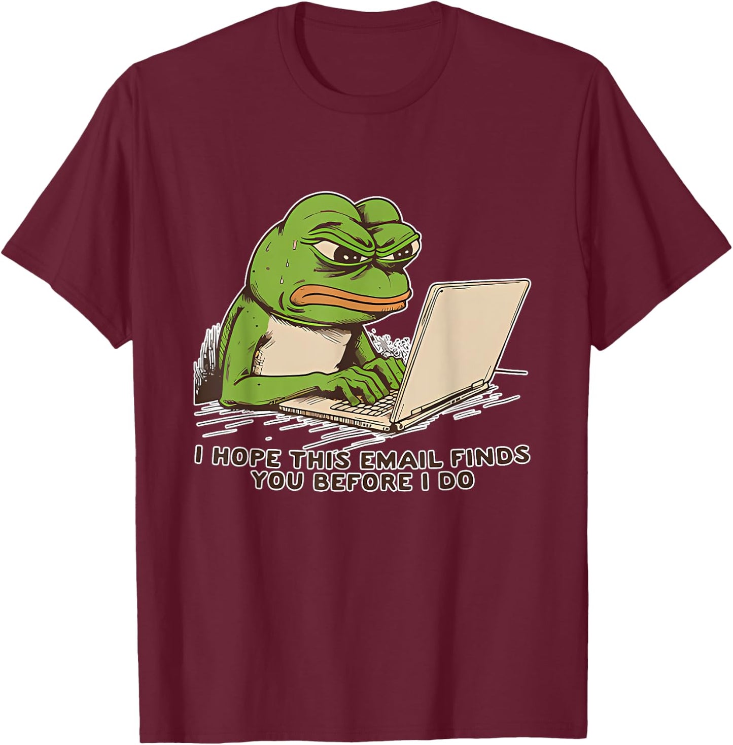 I Hope This Email Finds You Before I Do Frog T-Shirt - T-Shirt | Maroon