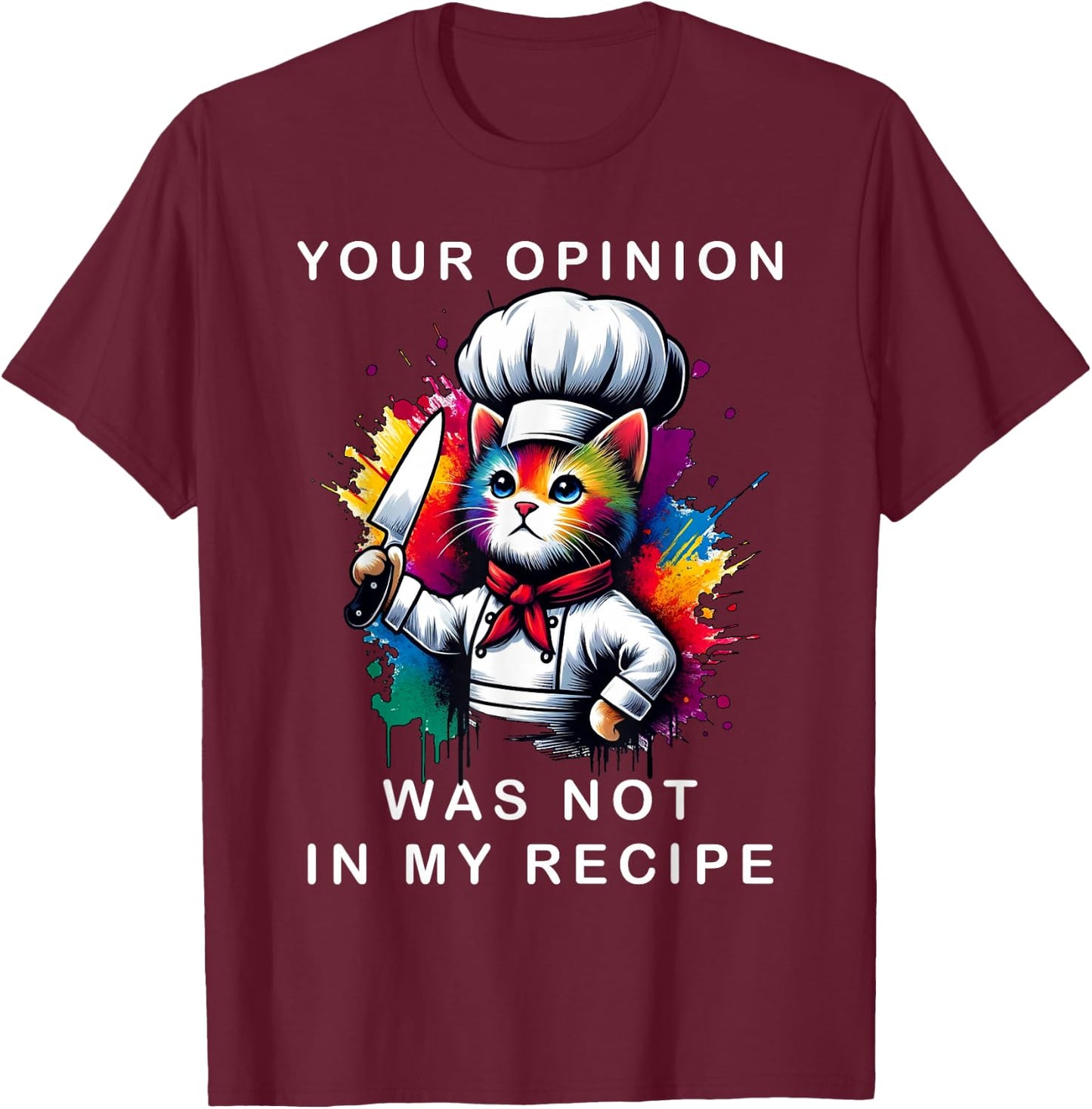 Your Opinion Was Not In My Recipe, Funny Chef Cooking Cat T-Shirt - T-Shirt | Maroon