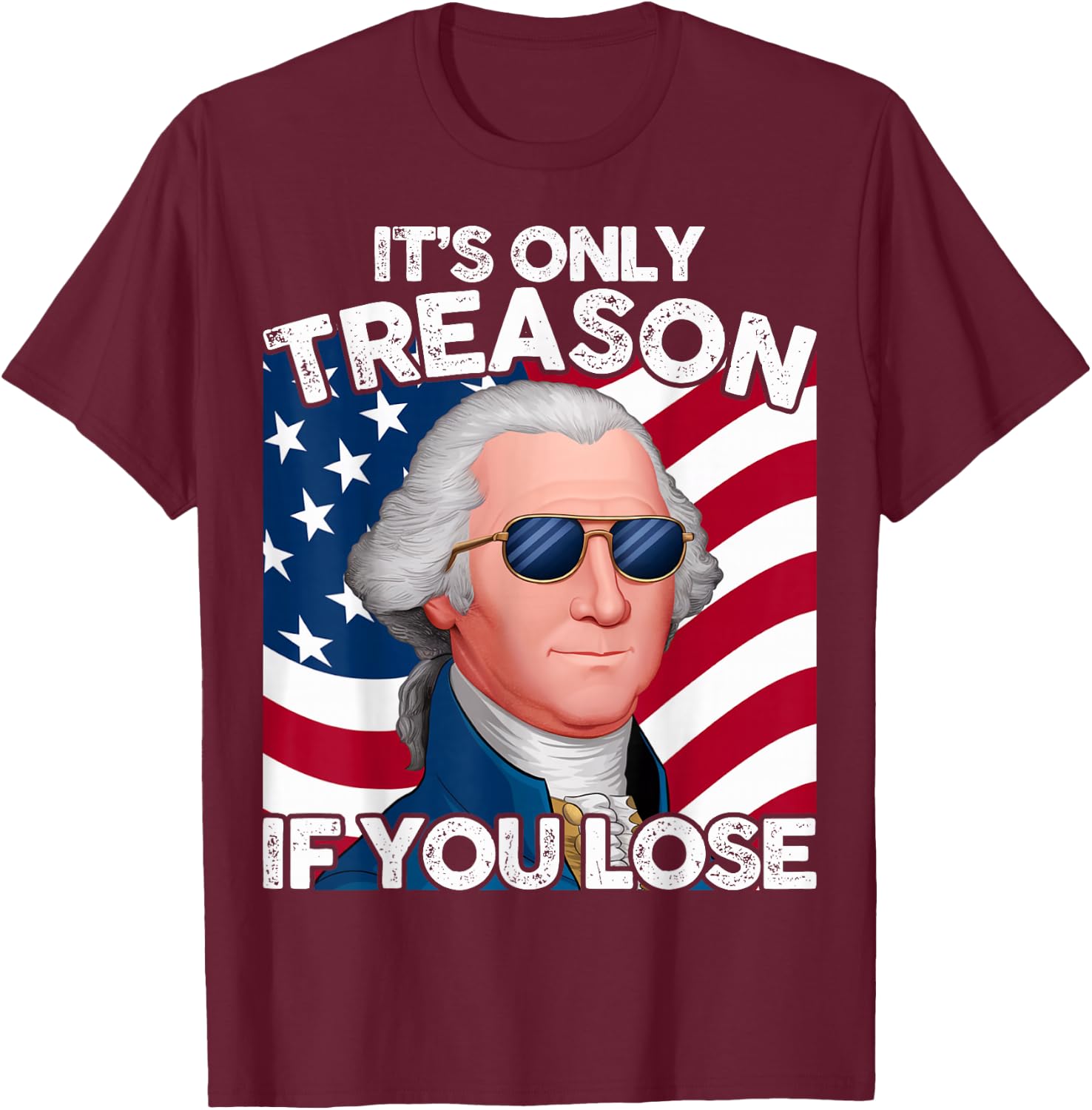 Funny 4th of July George Washington Only Treason If You Lose T-Shirt - T-Shirt | Maroon