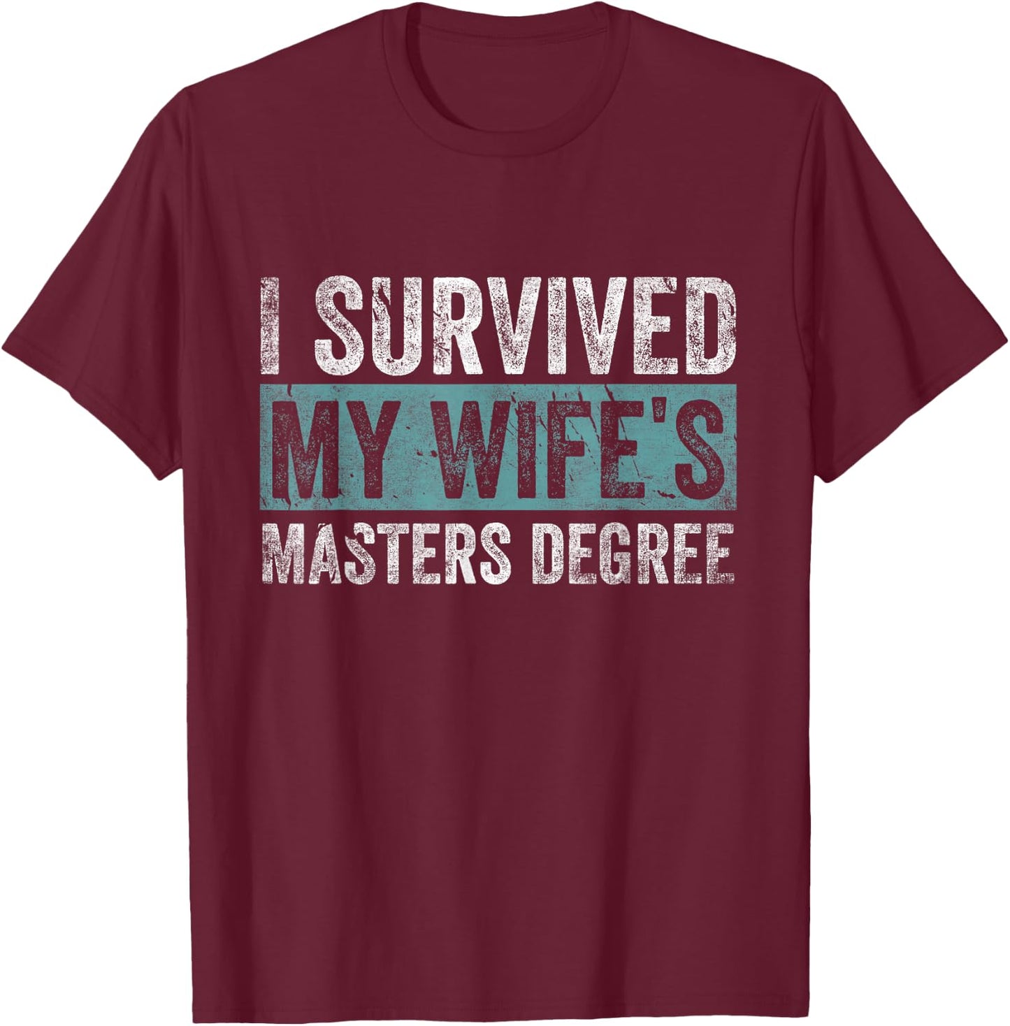I Survived My Wife's Masters Degree Graduation Gifts Friends T-Shirt - T-Shirt | Maroon