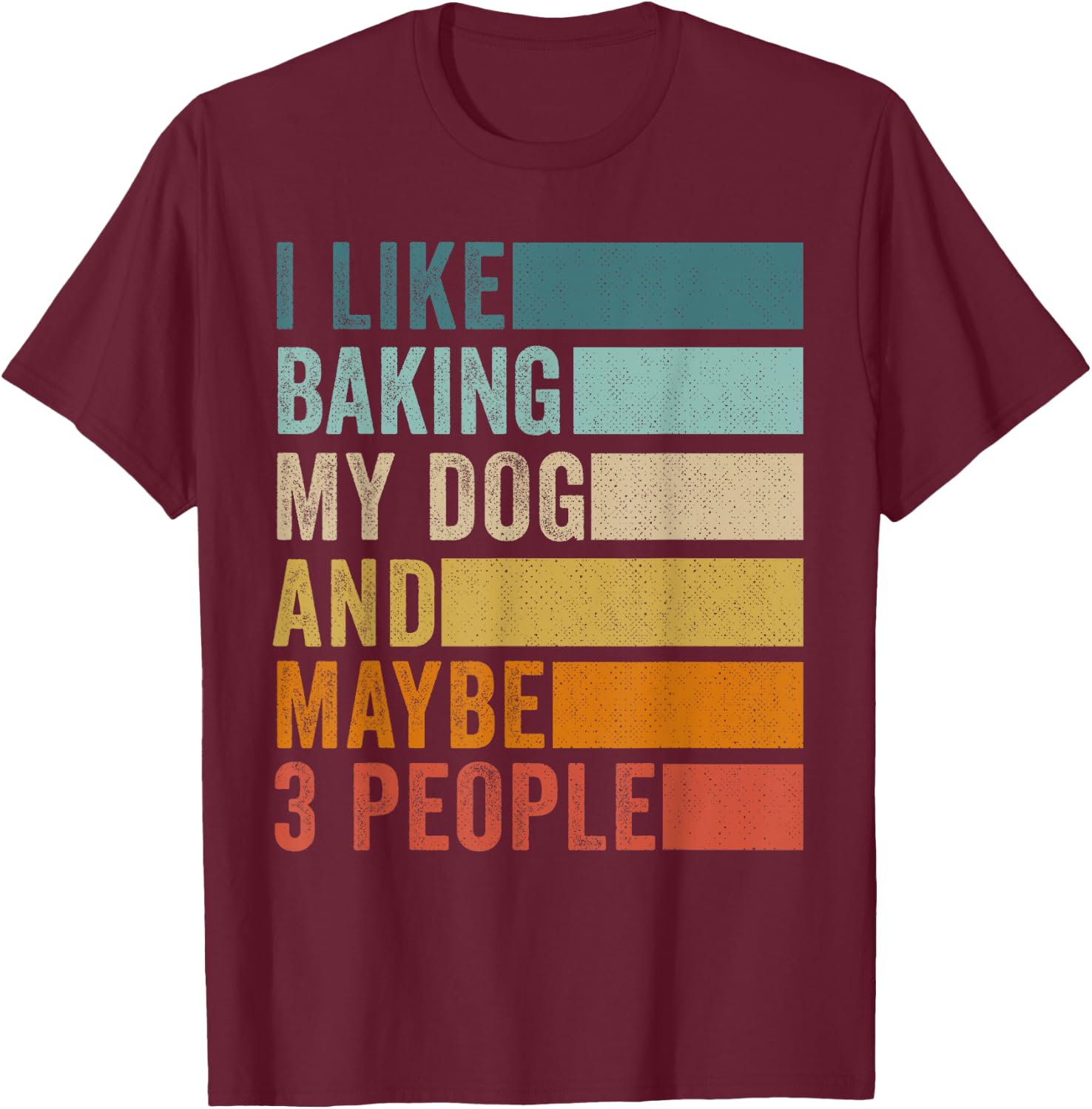 I Like Baking My Dog And Maybe 3 People Vintage Retro T-Shirt - T-Shirt | Maroon