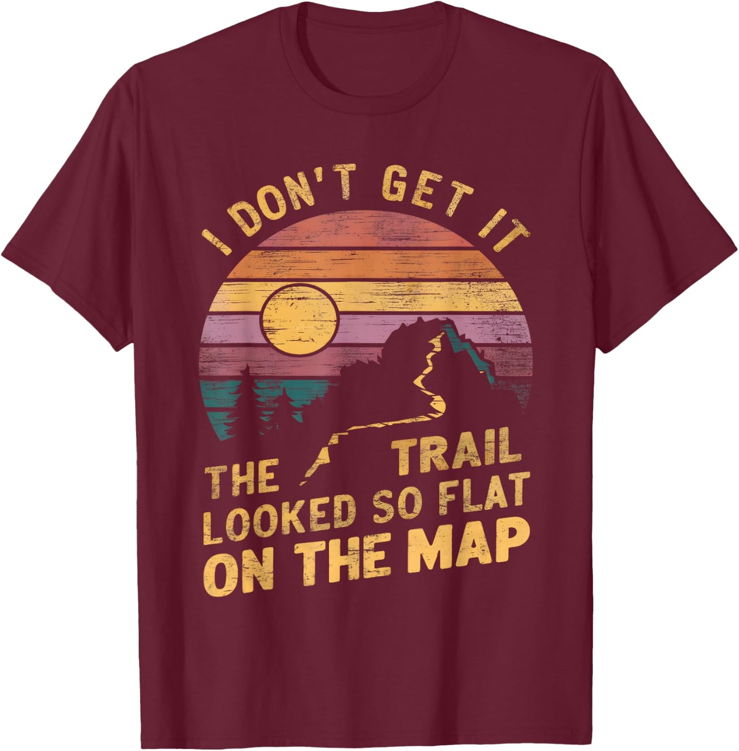 The Trail Looked So Flat On The Map Funny Hiking Quote Hiker T-Shirt - T-Shirt | Maroon