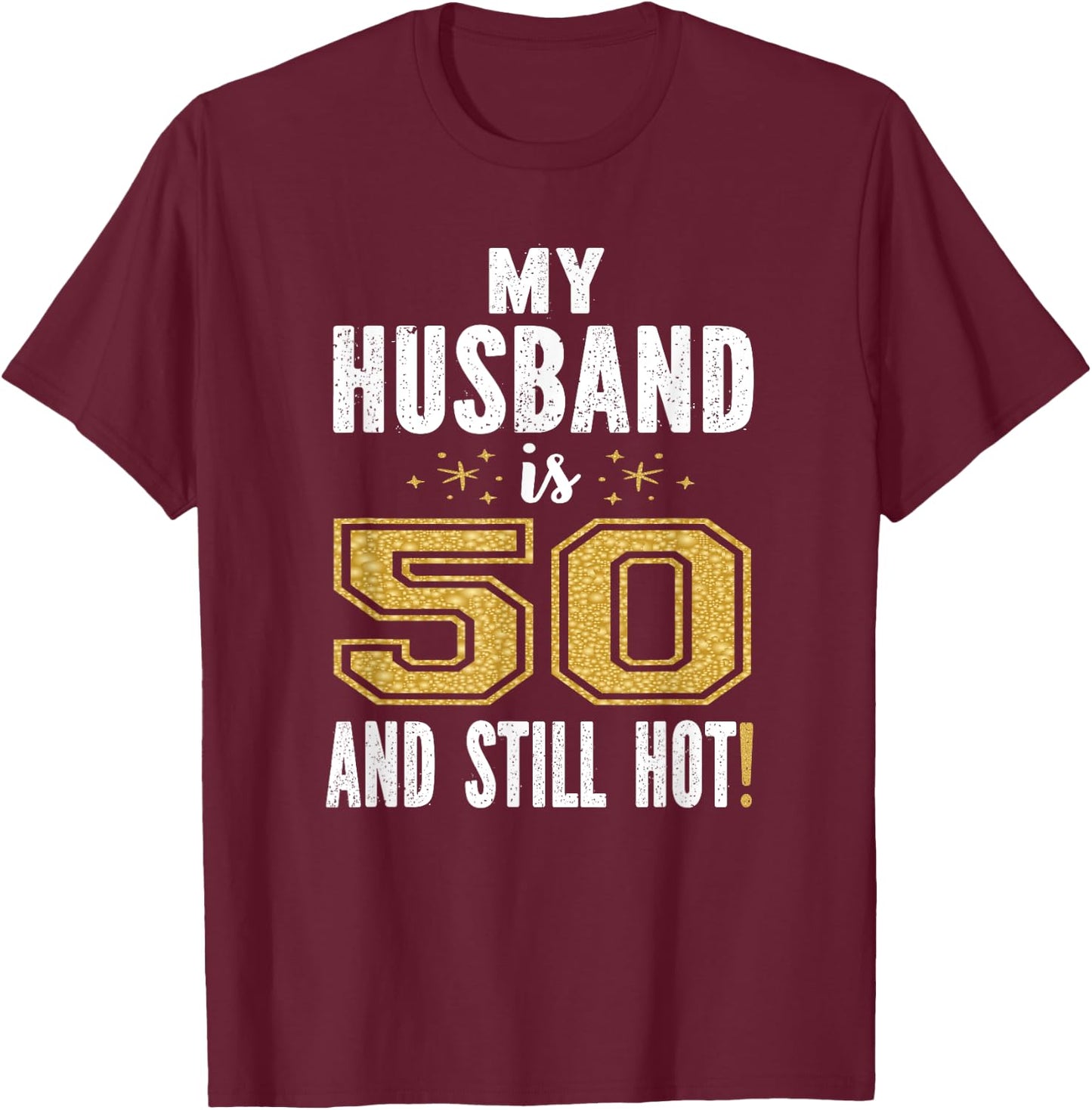 My Husband Is 50 And Still Hot 50th Birthday Gift T-Shirt - T-Shirt | Maroon