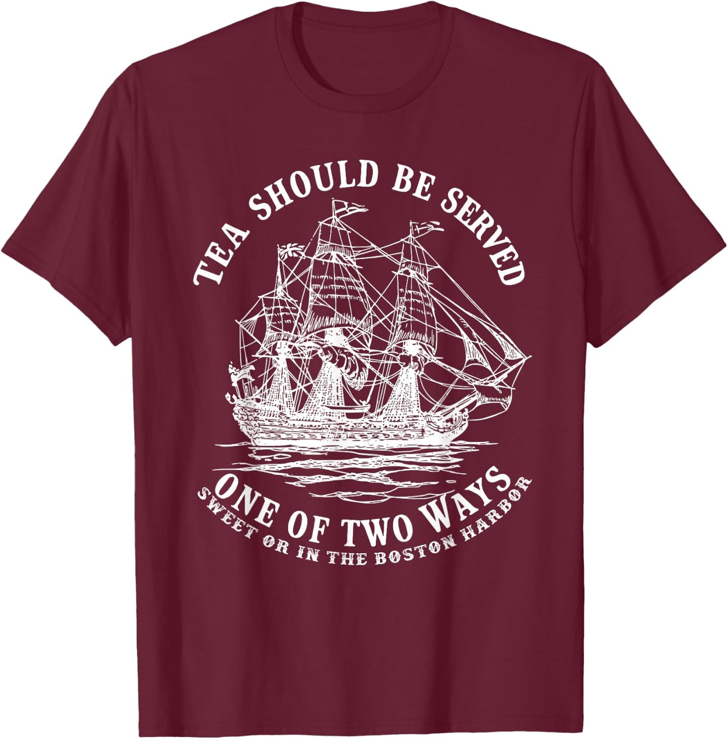 Tea Should Be Served One of Two Ways Sweet or in the Harbor T-Shirt - T-Shirt | Maroon