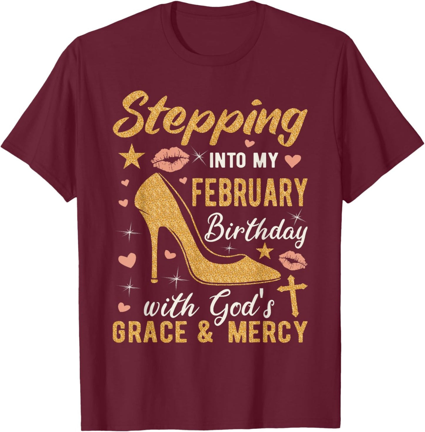 Stepping Into My February Birthday With Gods Grace And Mercy T-Shirt - T-Shirt | Maroon