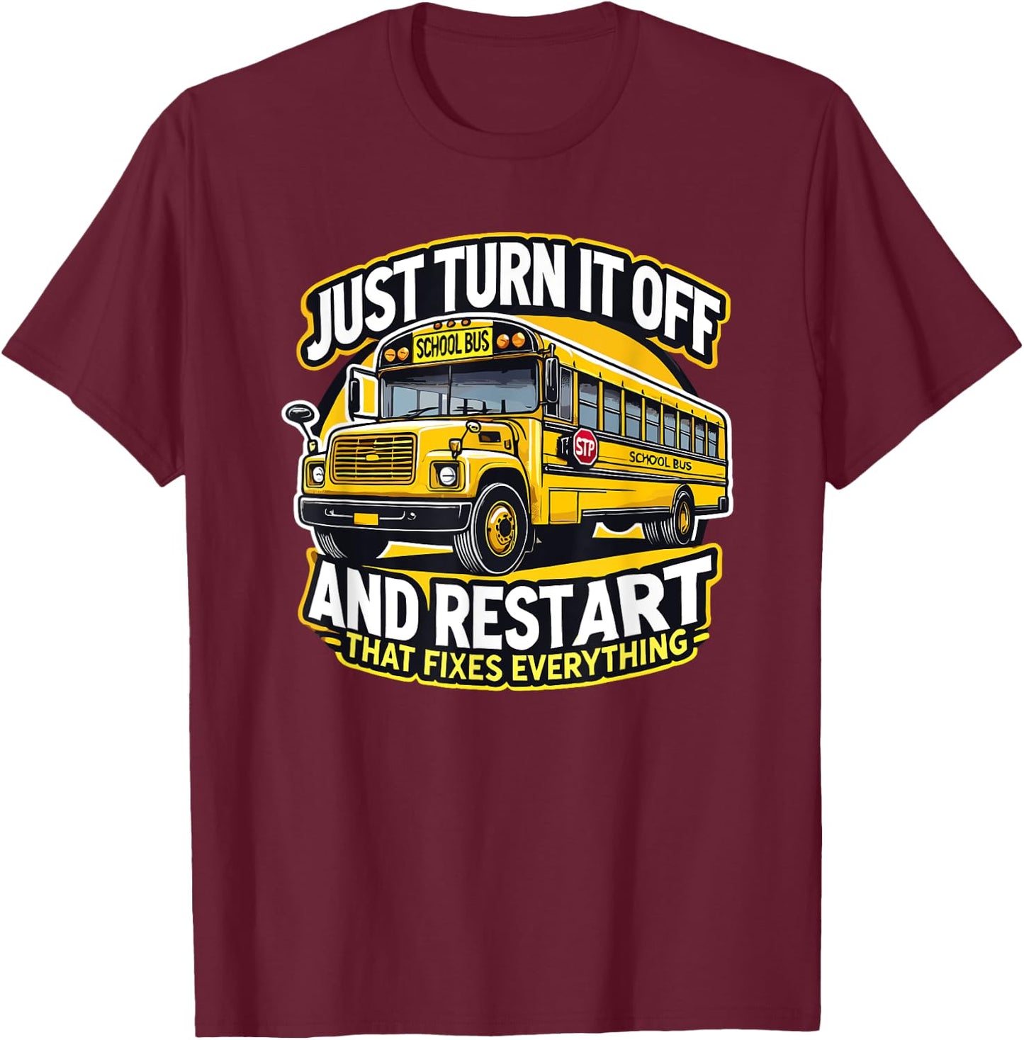 Just Turn It Off and Restart It School Bus Driver Funny T-Shirt - T-Shirt | Maroon