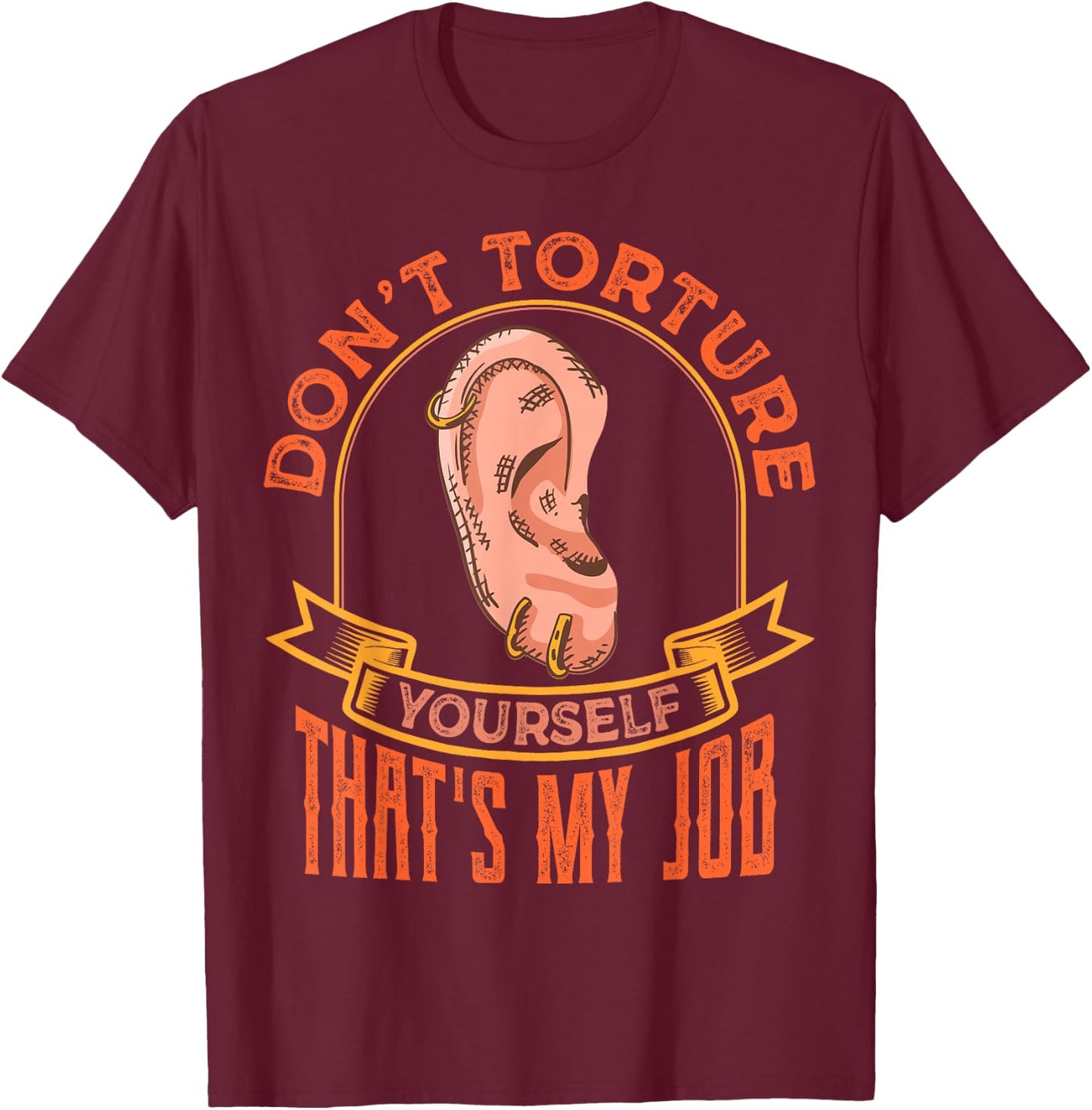 Funny Body Piercing Quotes Sayings Sarcastic Piercer T-Shirt - T-Shirt | Maroon