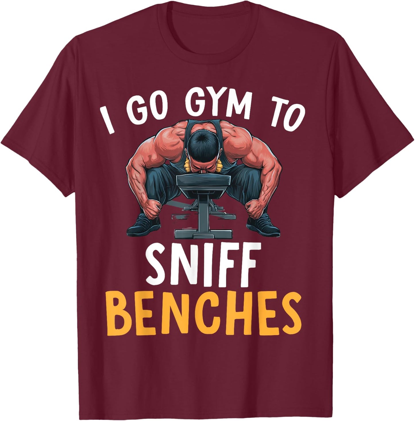 I Go Gym To Sniff Benches Funny Embarrassing Workout Meme T-Shirt - T-Shirt | Maroon