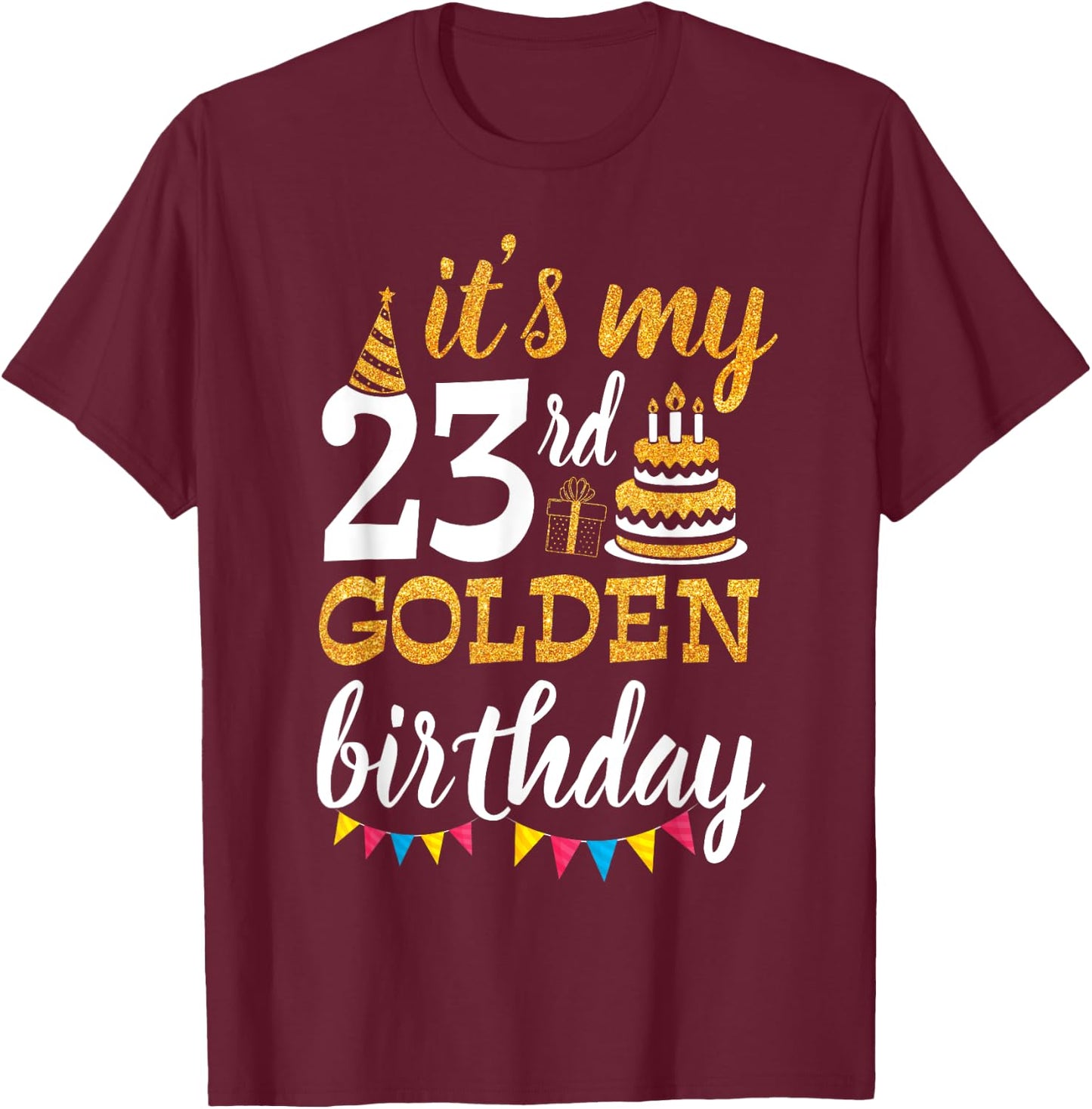 It's My 23rd Golden Birthday Happy Day 23 Years Old To Me T-Shirt - T-Shirt | Maroon