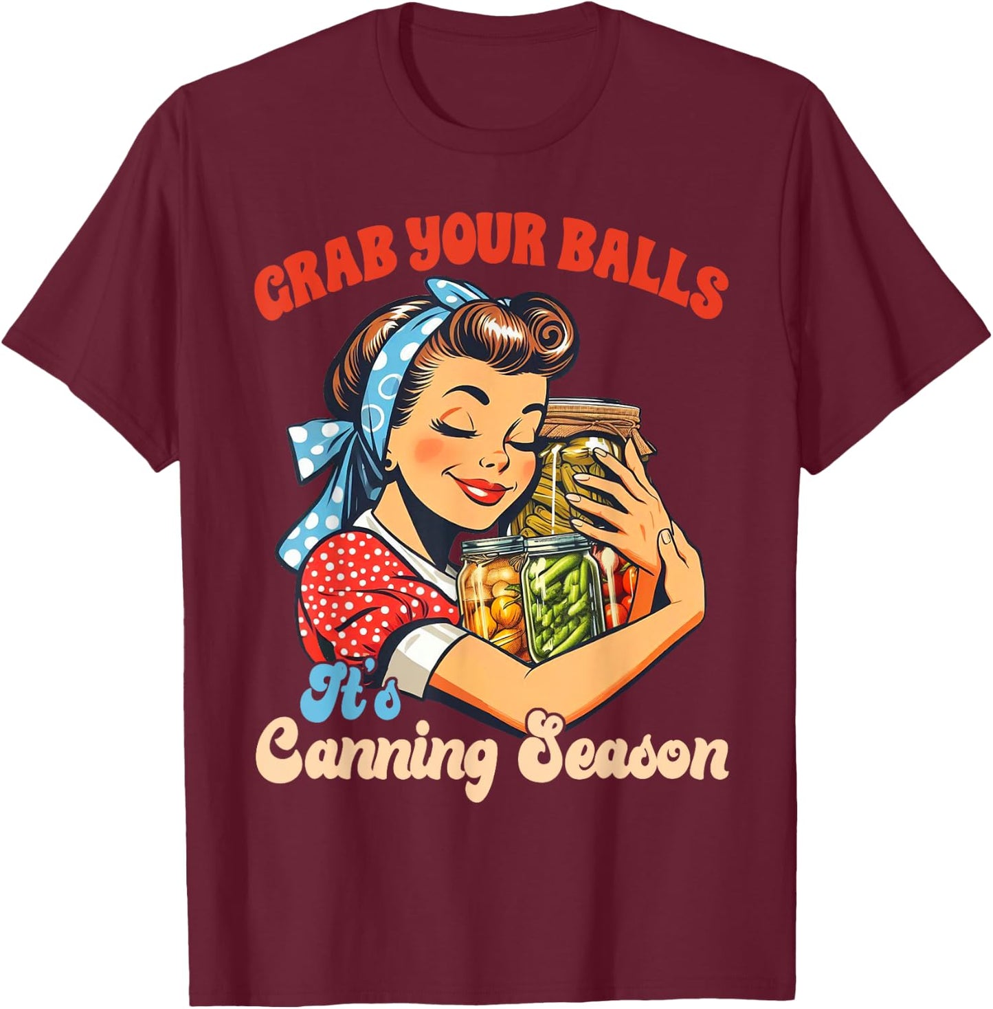 Canning Lover Homestead Grab Yours Balls It's Canning Season T-Shirt - T-Shirt | Maroon