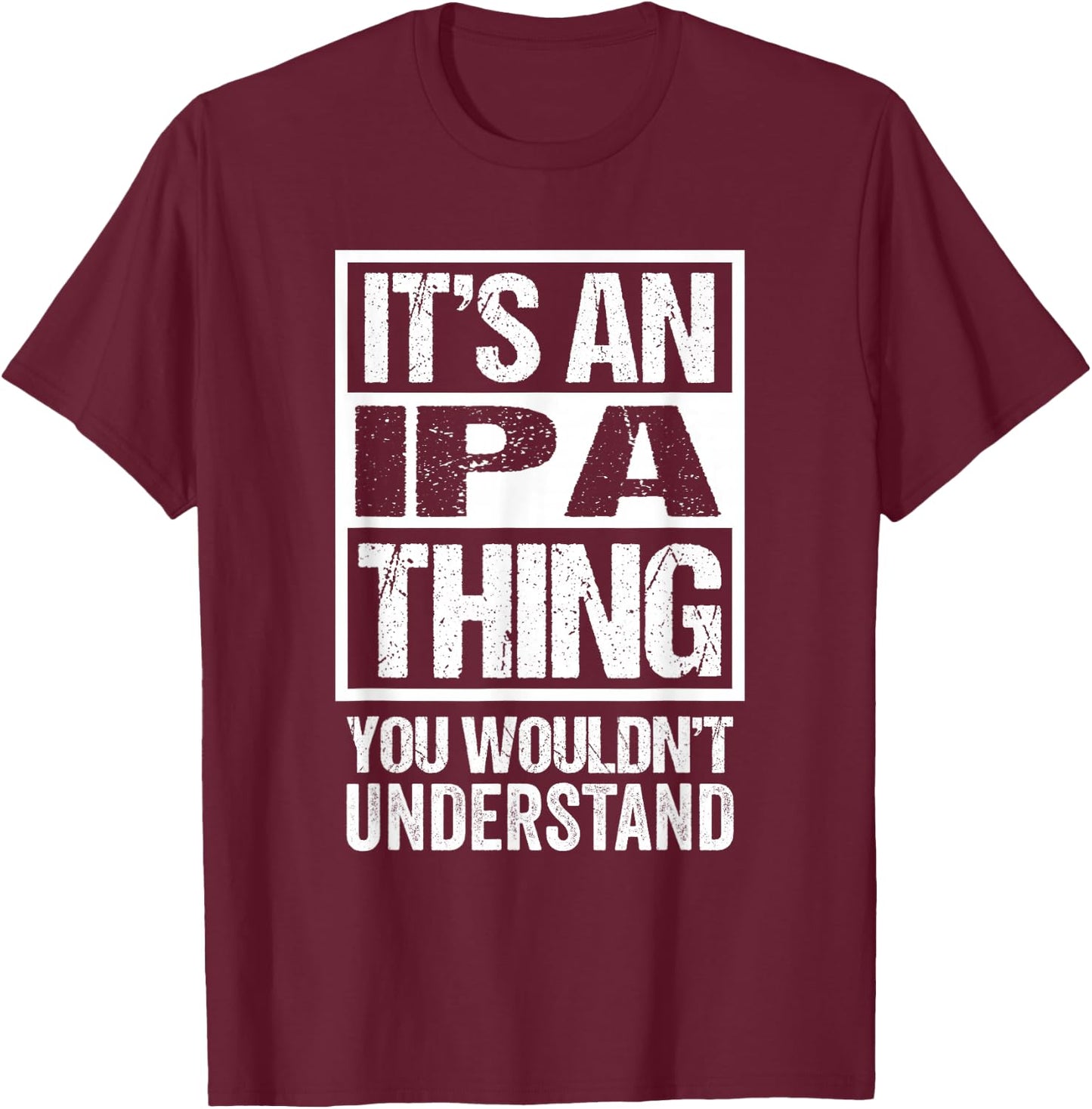 It's An IPA Thing You Wouldn't Understand Beer Lover T-Shirt - T-Shirt | Maroon