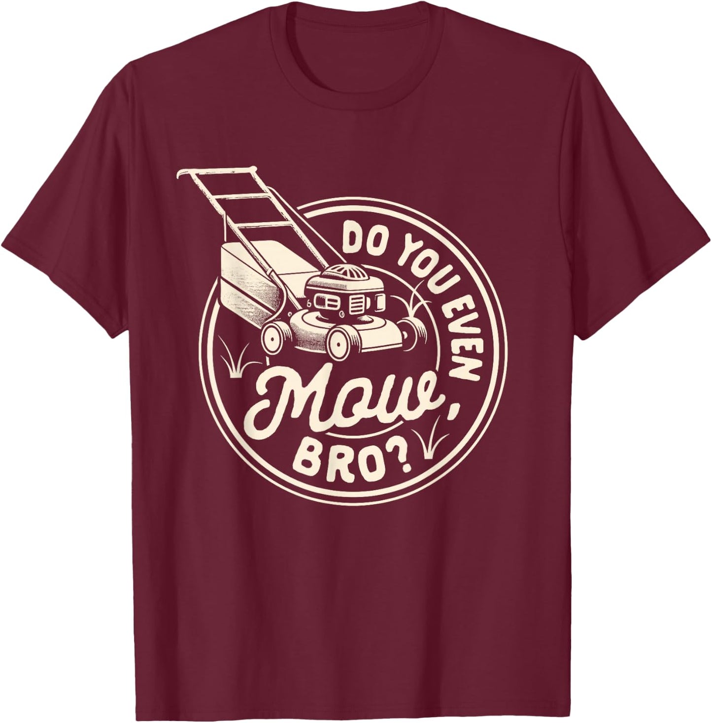 Lawn Mowing Lawn Whisperer Gardening Do You Even Mow Bro T-Shirt - T-Shirt | Maroon