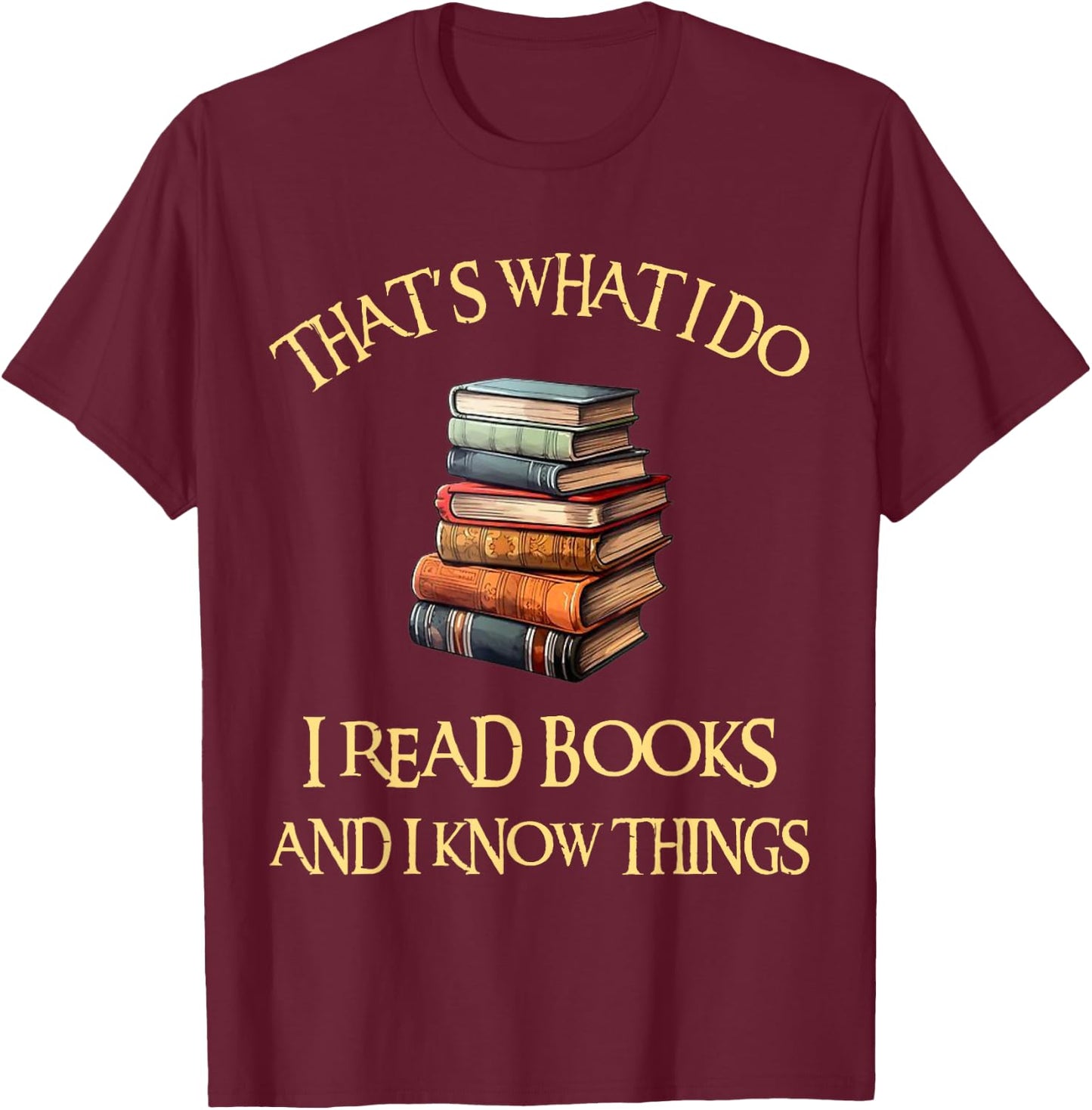 I Read Books And I Know Things l Book Reading T-Shirt - T-Shirt | Maroon