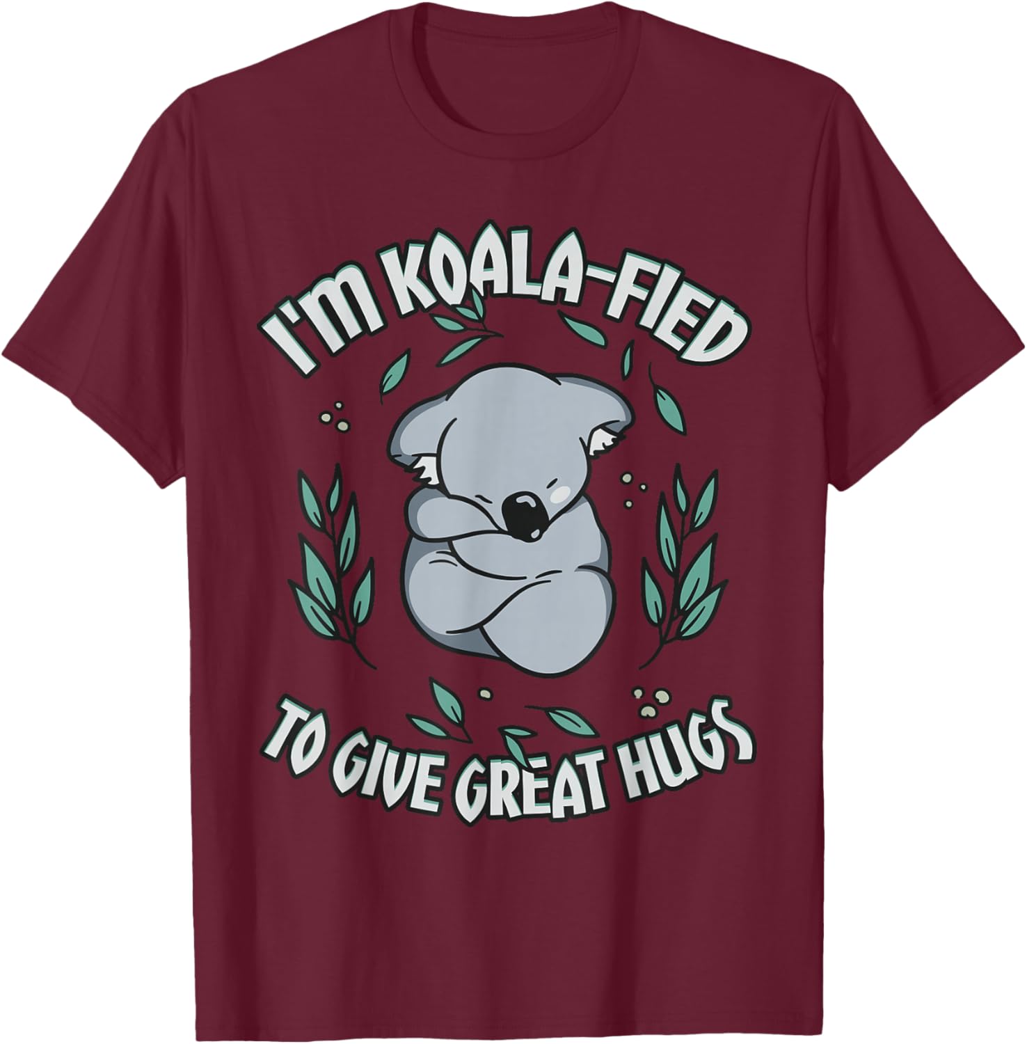 Koala-fied to Give Great Hugs Cute Koala Lover T-Shirt - T-Shirt | Maroon