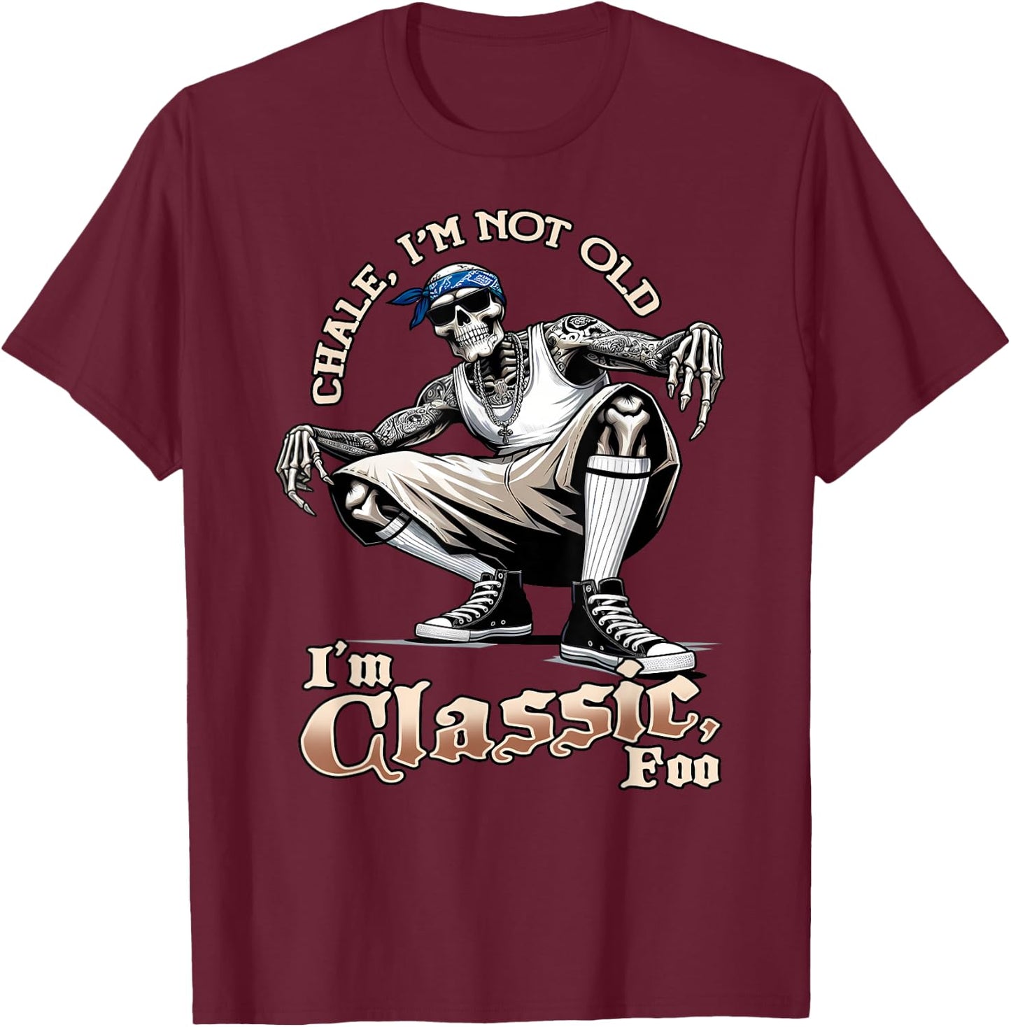 CHALE IM NOT OLD IM CLASSIC FOO Funny Skeleton Cholo Chicano T-Shirt - T-Shirt | Maroon