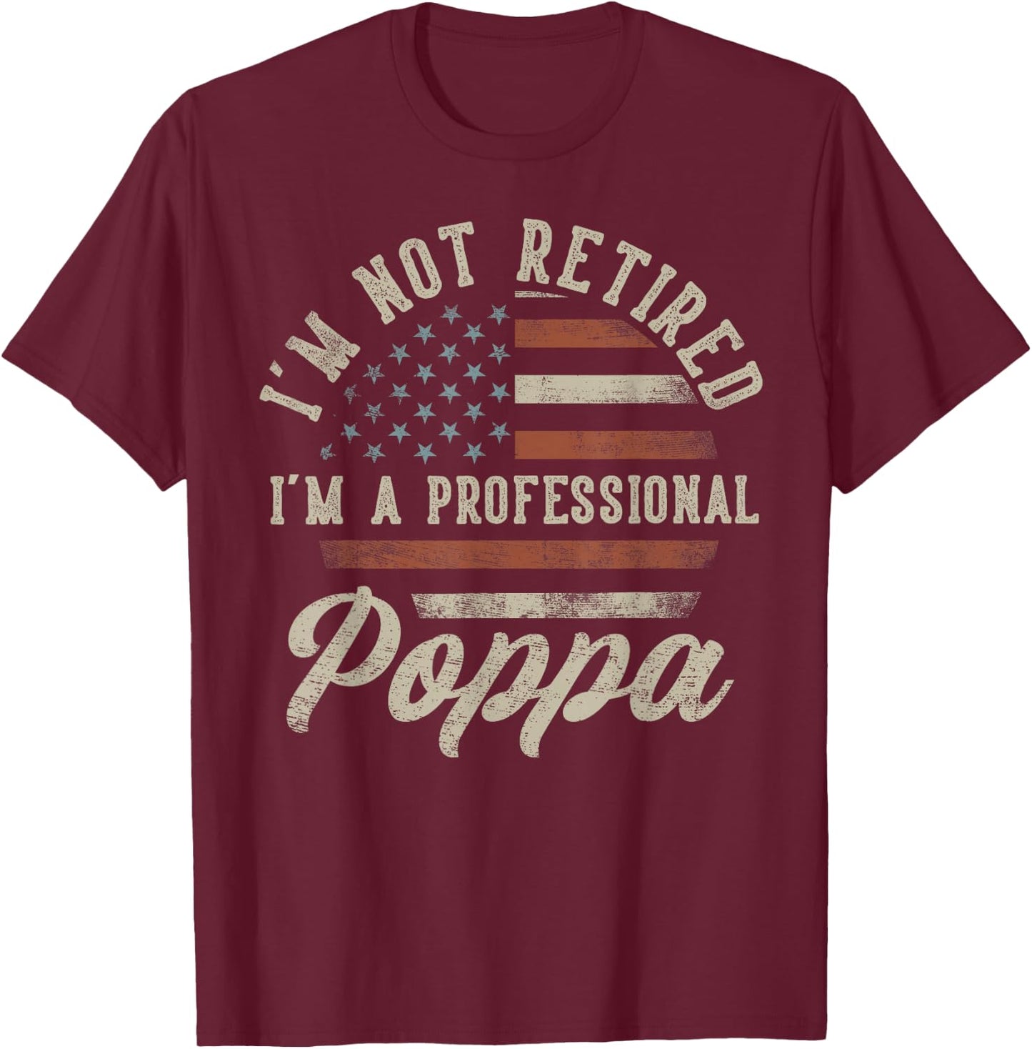 I'm Not Retired I'm A Professional Poppa Funny Retirement T-Shirt - T-Shirt | Maroon