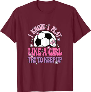 I Know I Play Like A Girl Try To Keep Up Soccer Women Girls T-Shirt - T-Shirt | Maroon