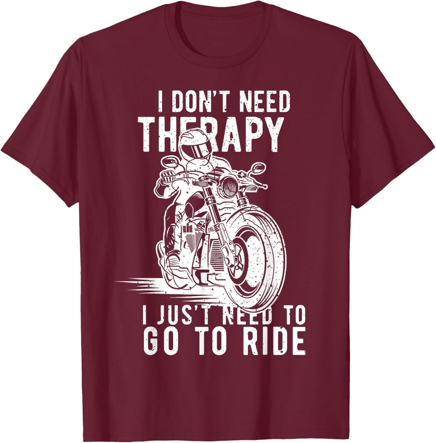 I Dont Need Therapy I Just Need To Go To Ride T-Shirt - T-Shirt | Maroon