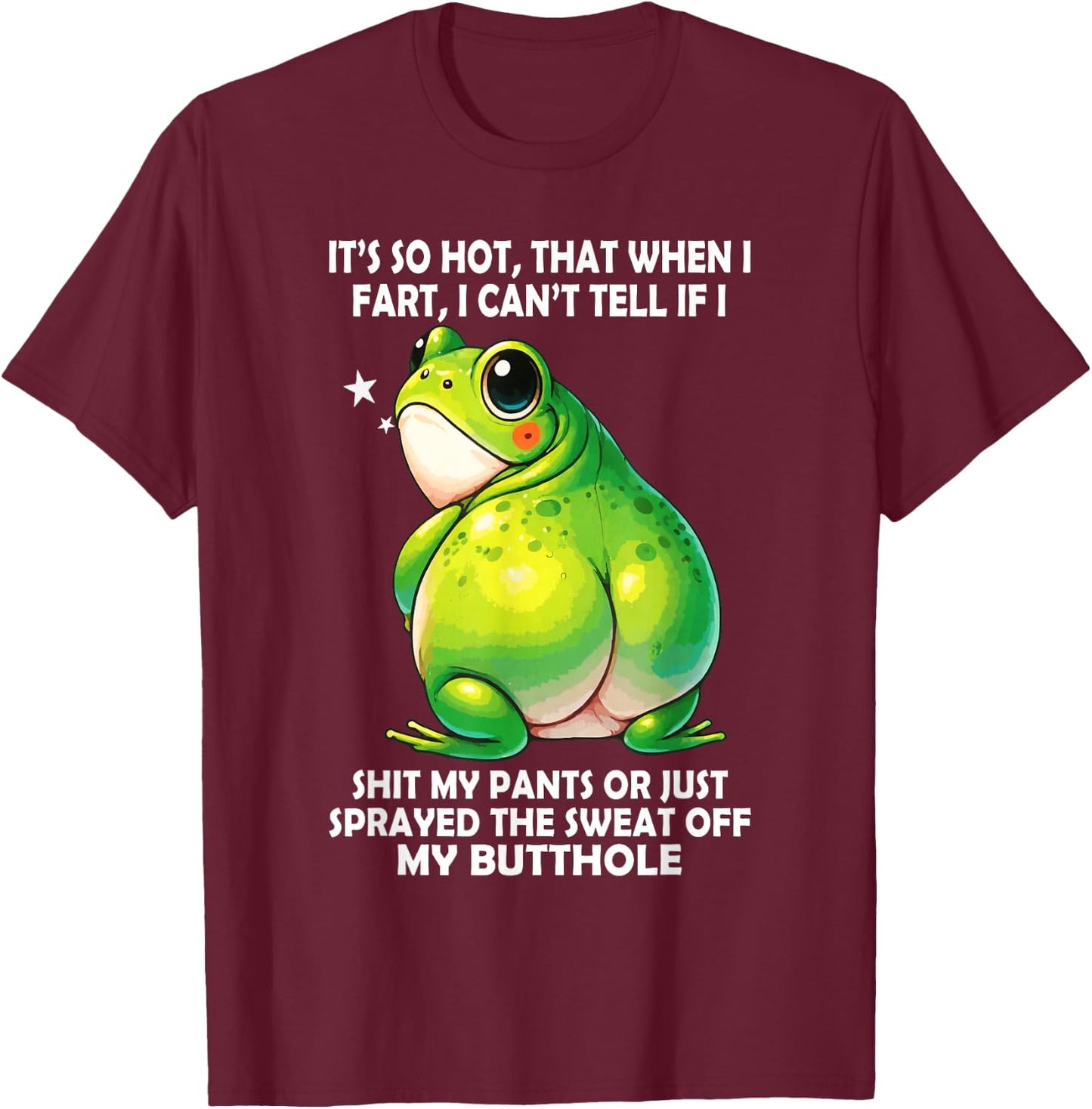 It's So Hot that When I Fart I Can't Tell If I Shit My Pants T-Shirt - T-Shirt | Maroon