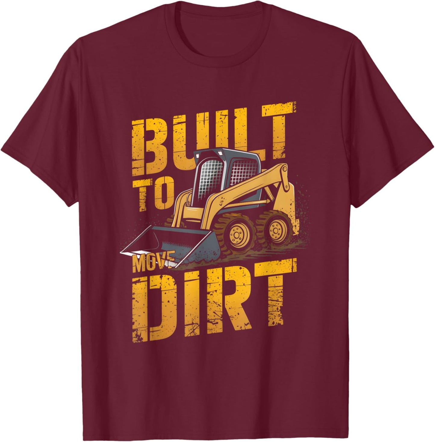 Skid Steer Operator Heavy Equipment Built to Move Dirt T-Shirt - T-Shirt | Maroon