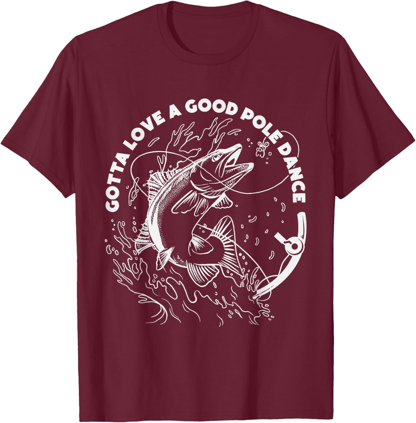 Gotta Love A Good Pole Dance, Fishing Fishermen Fish Angler T-Shirt - T-Shirt | Maroon