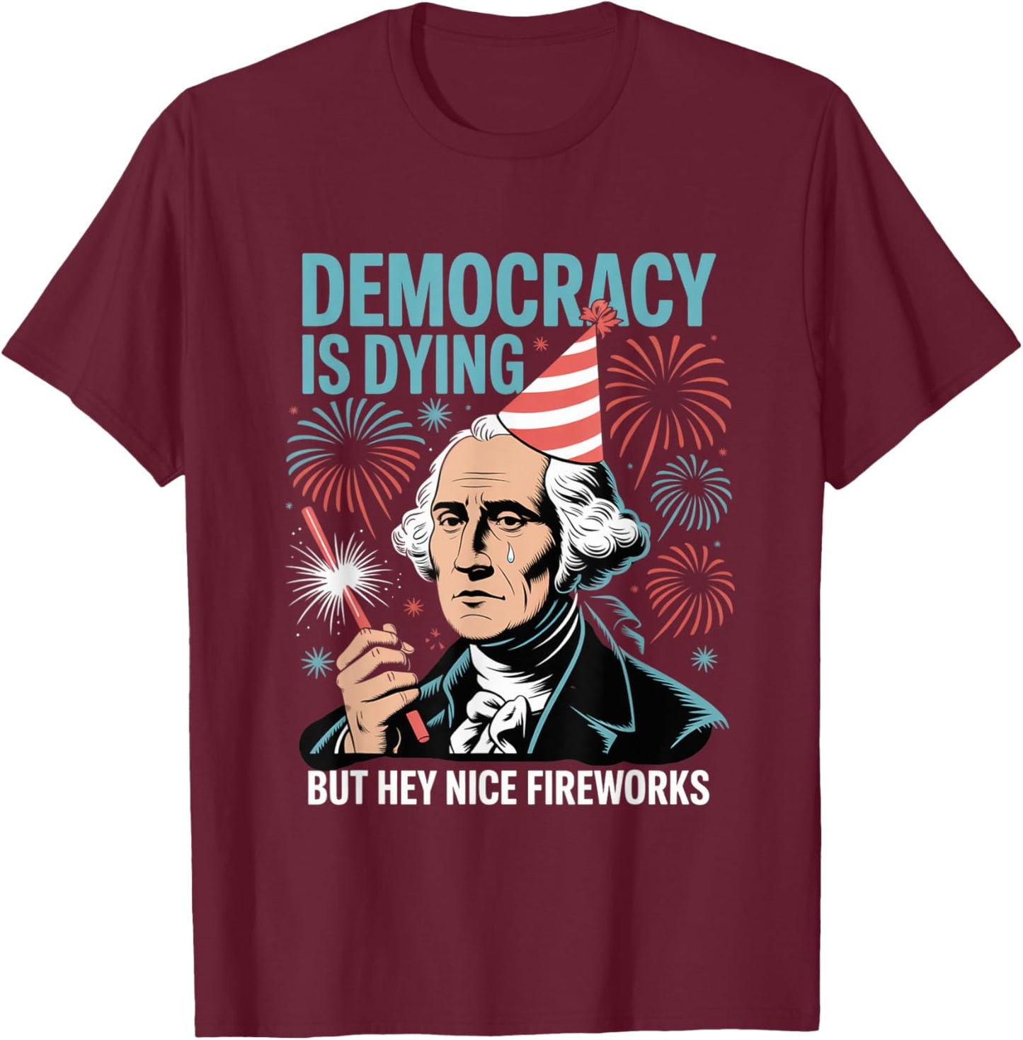 Democracy Is Dying But Hey Nice Fireworks 4th of July Retro T-Shirt - T-Shirt | Maroon