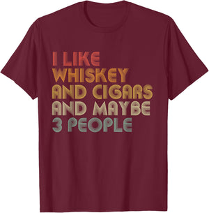 I Like Whiskey And Cigars And Maybe 3 People Funny T-Shirt - T-Shirt | Maroon