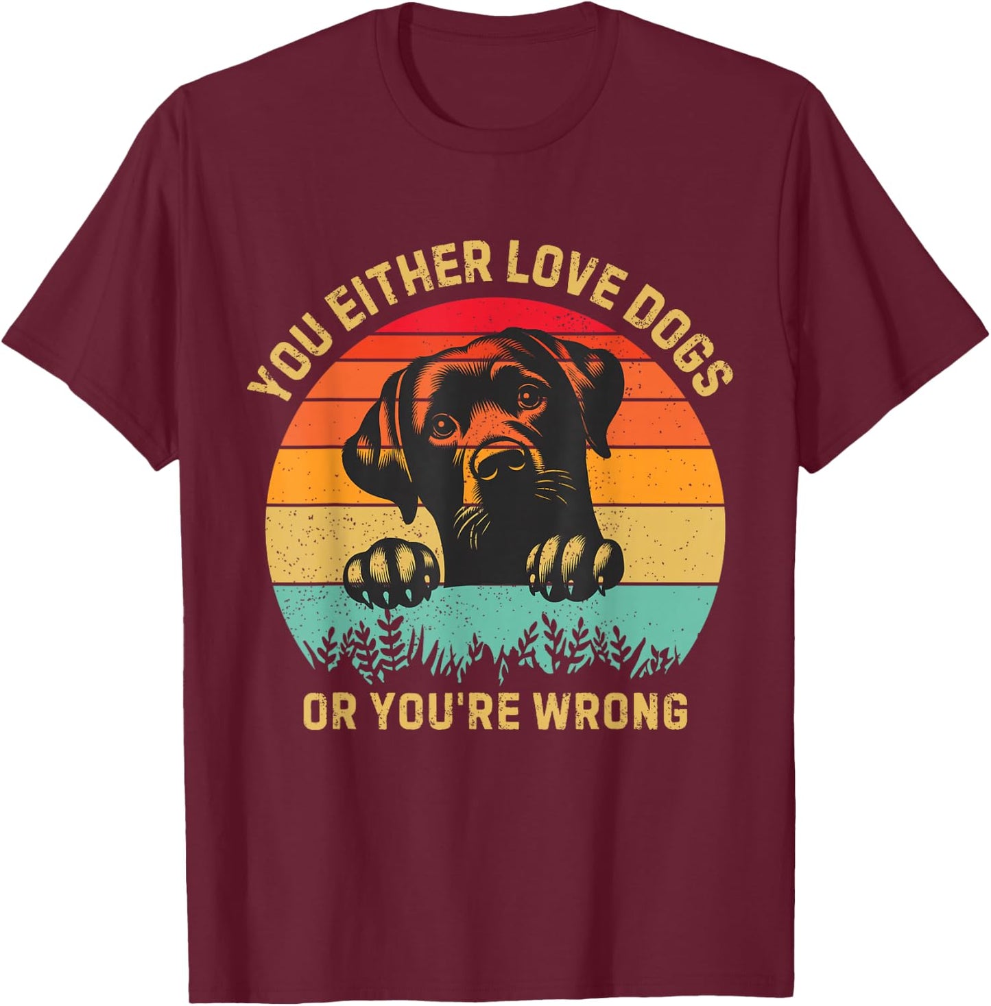 Vintage Either You Love Dog Or You're Wrong Funny Dogs Lover T-Shirt - T-Shirt | Maroon