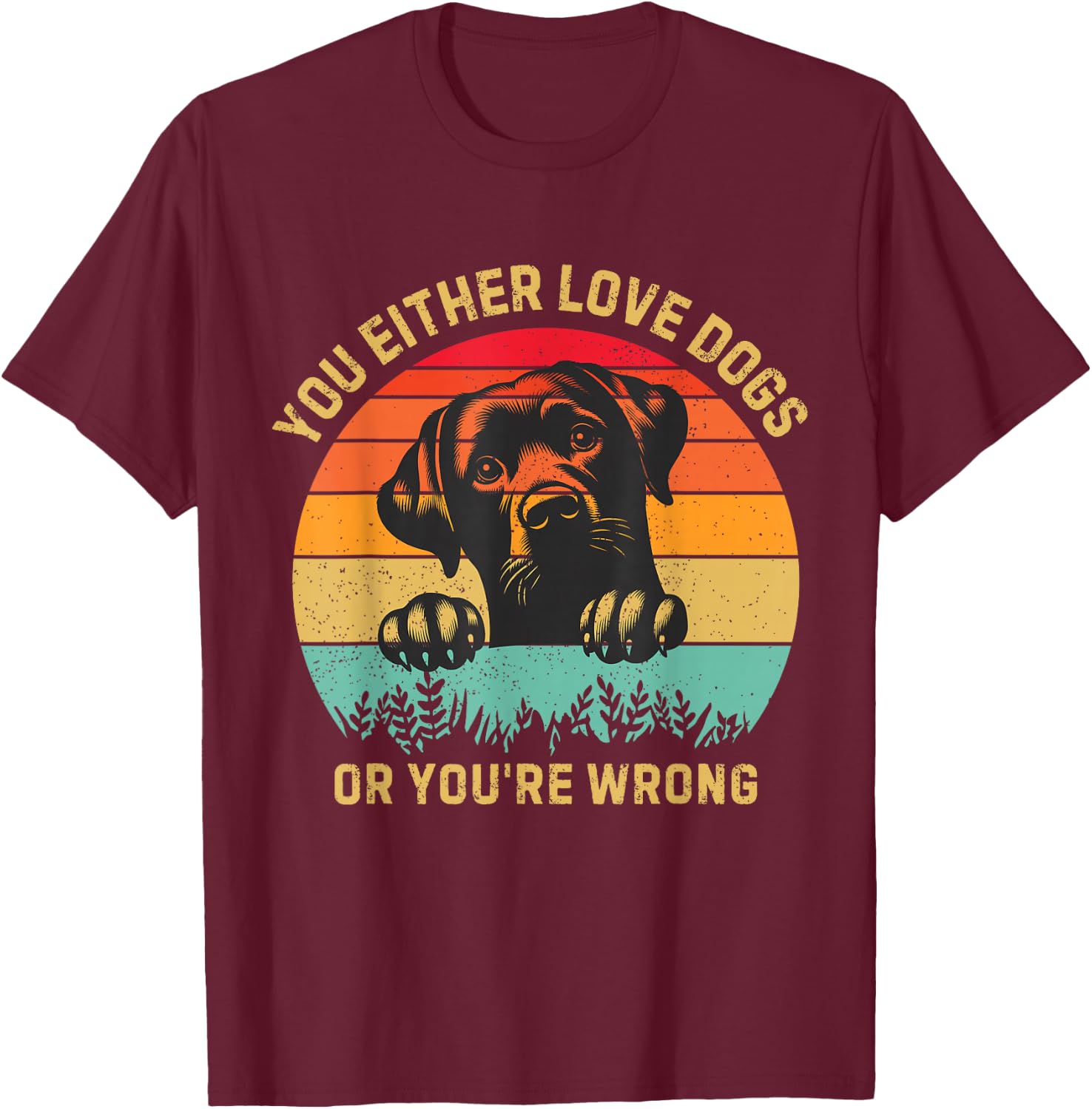 Vintage Either You Love Dog Or You're Wrong Funny Dogs Lover T-Shirt - T-Shirt | Maroon