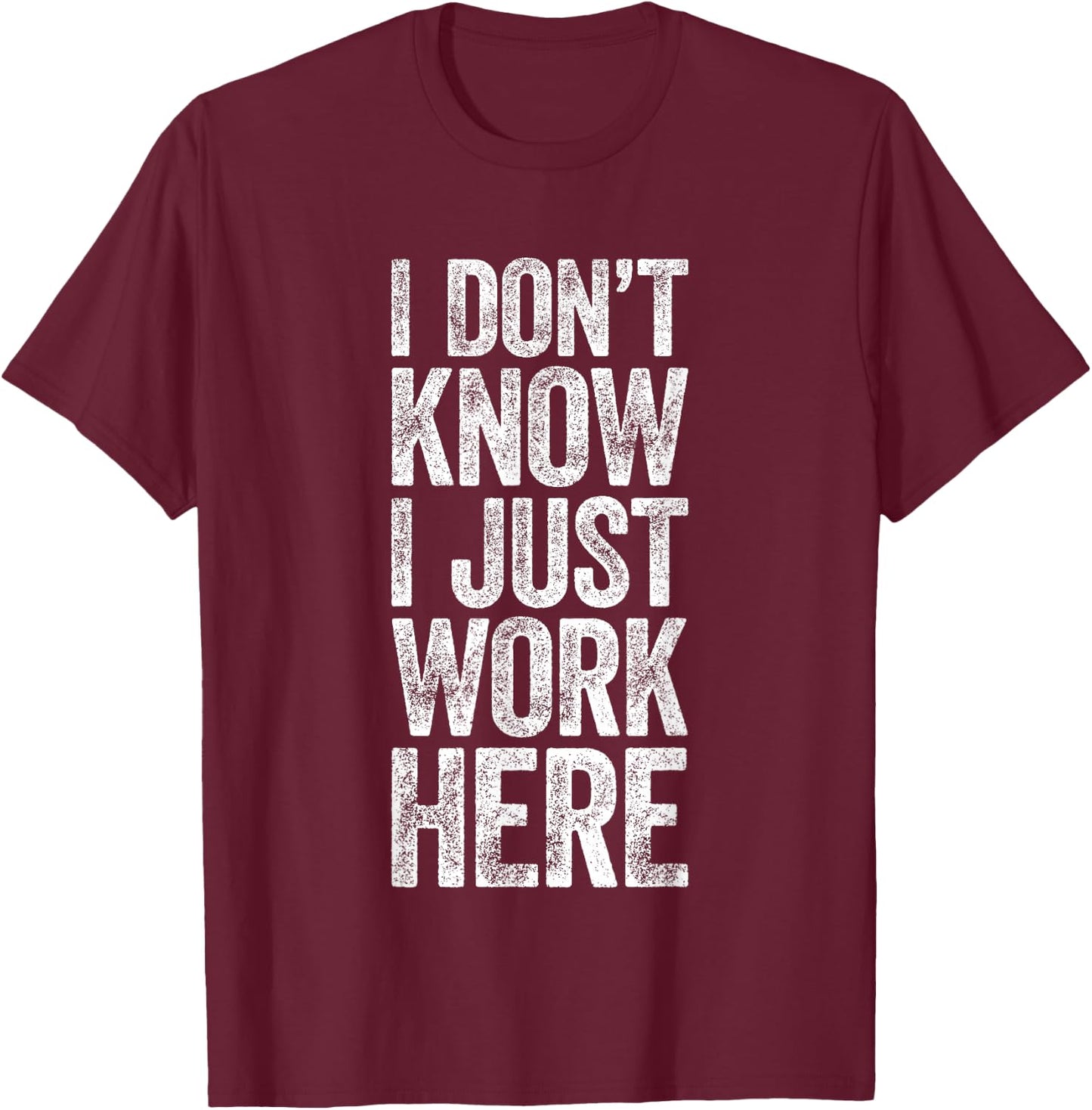 I Don't Know I Just Work Here Shirt Funny Work Men Women T-Shirt - T-Shirt | Maroon