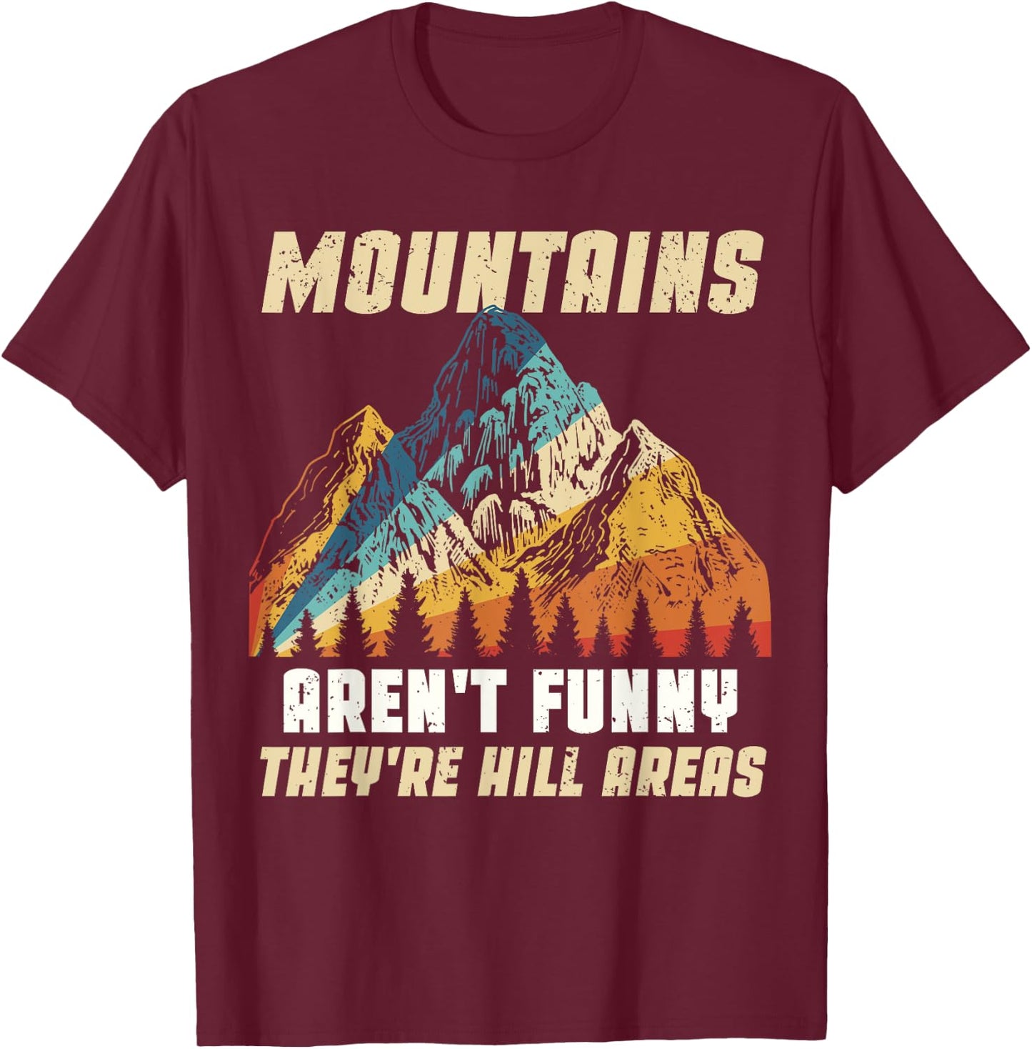 Funny Outdoors Camping Hiking Mountains Aren't Funny Humor T-Shirt - T-Shirt | Maroon